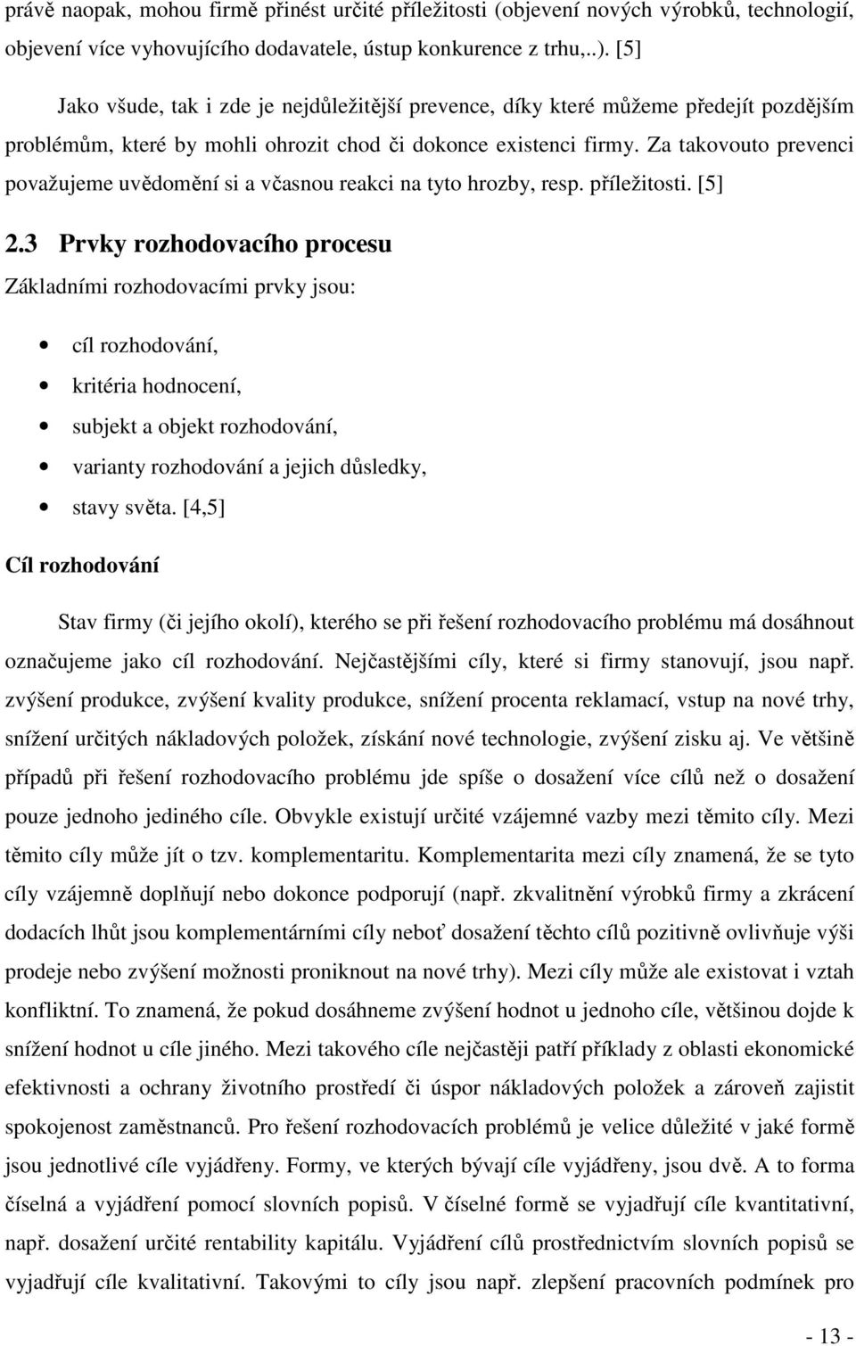 Za takovouto prevenci považujeme uvědomění si a včasnou reakci na tyto hrozby, resp. příležitosti. [5] 2.