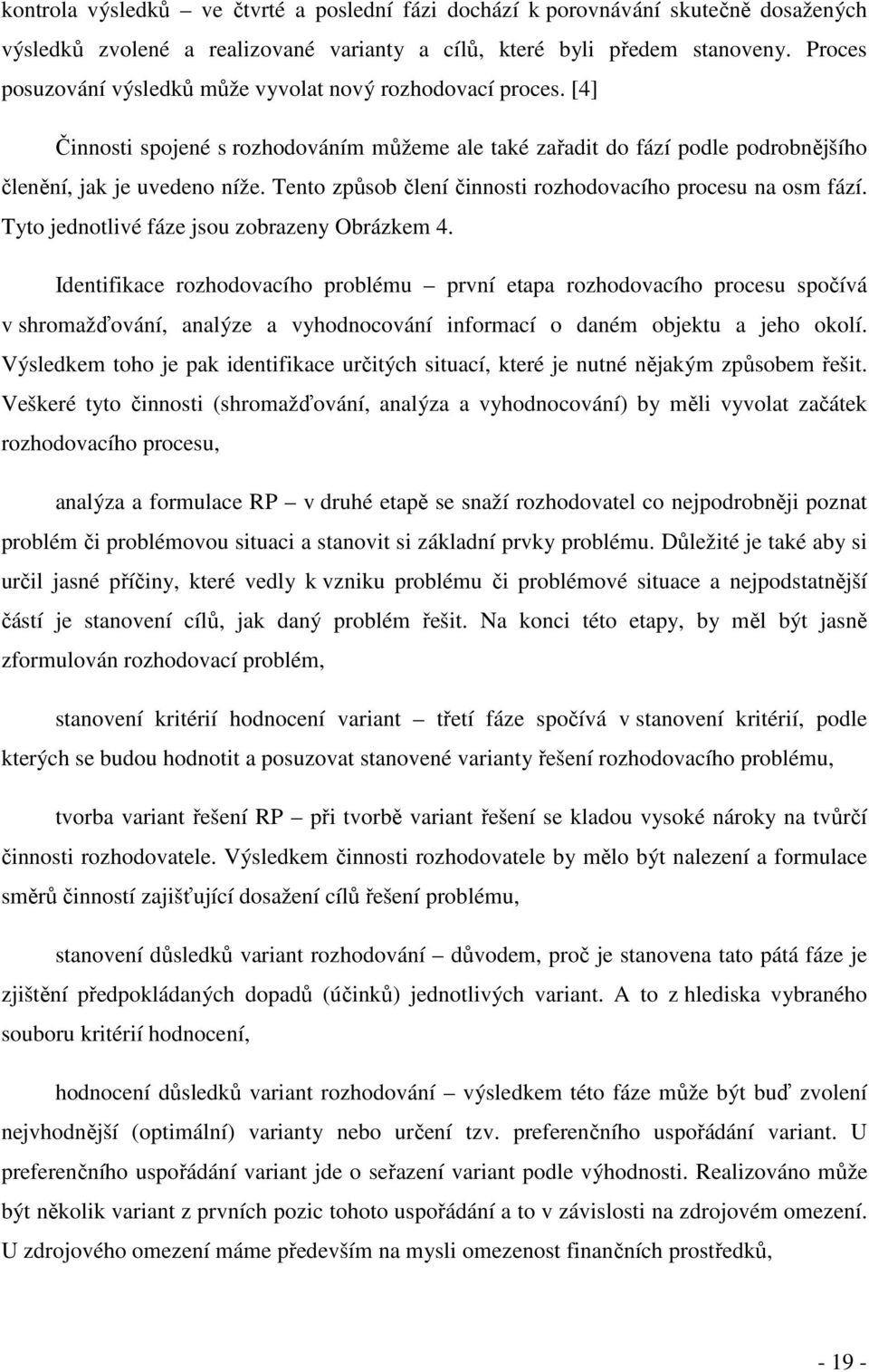 Tento způsob člení činnosti rozhodovacího procesu na osm fází. Tyto jednotlivé fáze jsou zobrazeny Obrázkem 4.