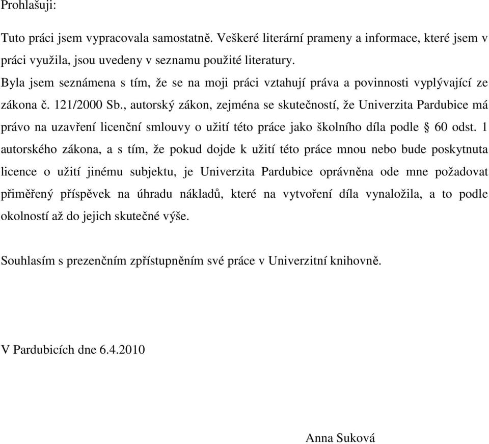 , autorský zákon, zejména se skutečností, že Univerzita Pardubice má právo na uzavření licenční smlouvy o užití této práce jako školního díla podle 60 odst.