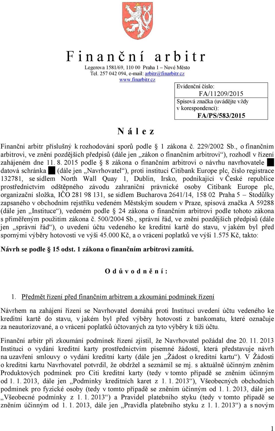 , o finančním arbitrovi, ve znění pozdějších předpisů (dále jen zákon o finančním arbitrovi ), rozhodl v řízení zahájeném dne 11. 8.