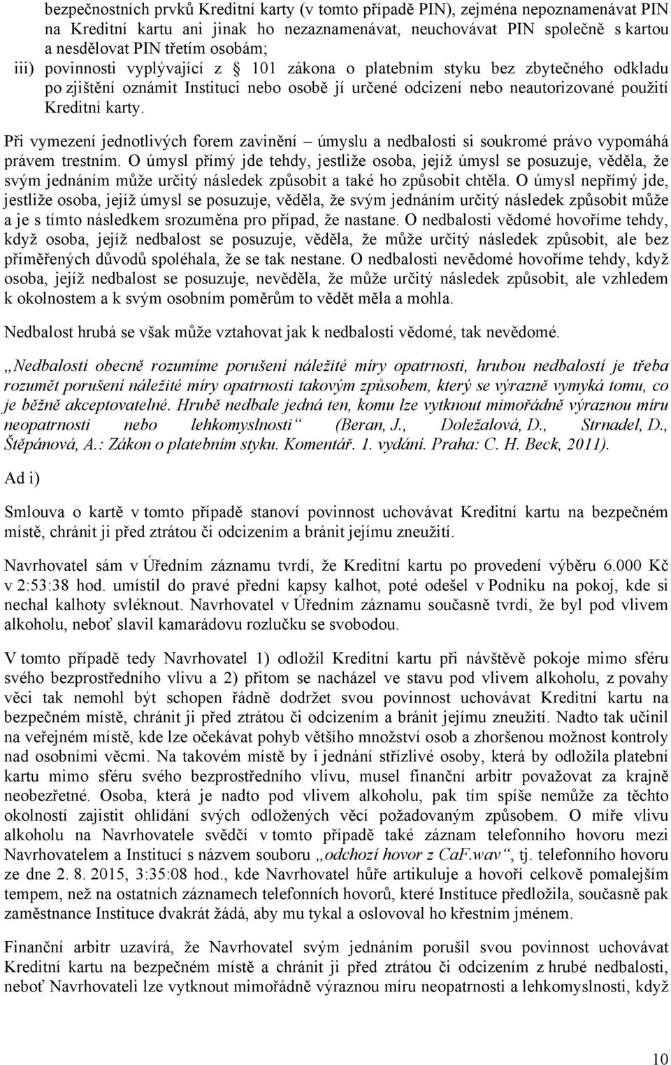 Při vymezení jednotlivých forem zavinění úmyslu a nedbalosti si soukromé právo vypomáhá právem trestním.