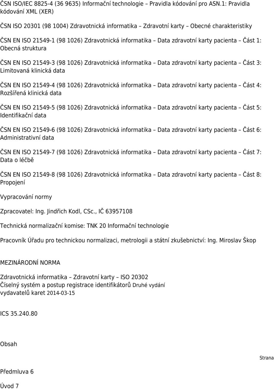 pacienta Část 1: Obecná struktura ČSN EN ISO 21549-3 (98 1026) Zdravotnická informatika Data zdravotní karty pacienta Část 3: Limitovaná klinická data ČSN EN ISO 21549-4 (98 1026) Zdravotnická