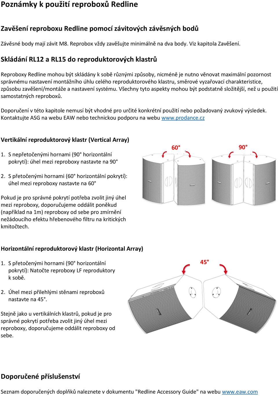 reproduktorového klastru, směrové vyzařovací charakteristice, způsobu zavěšení/montáže a nastavení systému. Všechny tyto aspekty mohou být podstatně složitější, než u použití samostatných reproboxů.