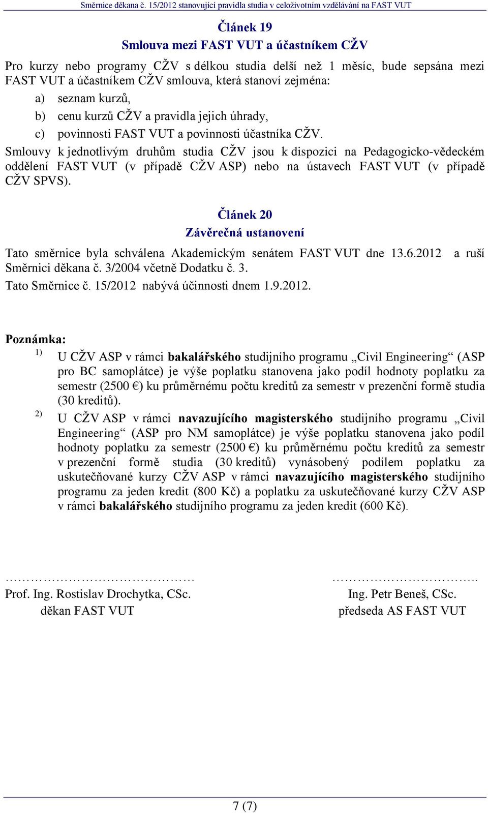 Smlouvy k jednotlivým druhům studia CŽV jsou k dispozici na Pedagogicko-vědeckém oddělení FAST VUT (v případě CŽV ASP) nebo na ústavech FAST VUT (v případě CŽV SPVS).