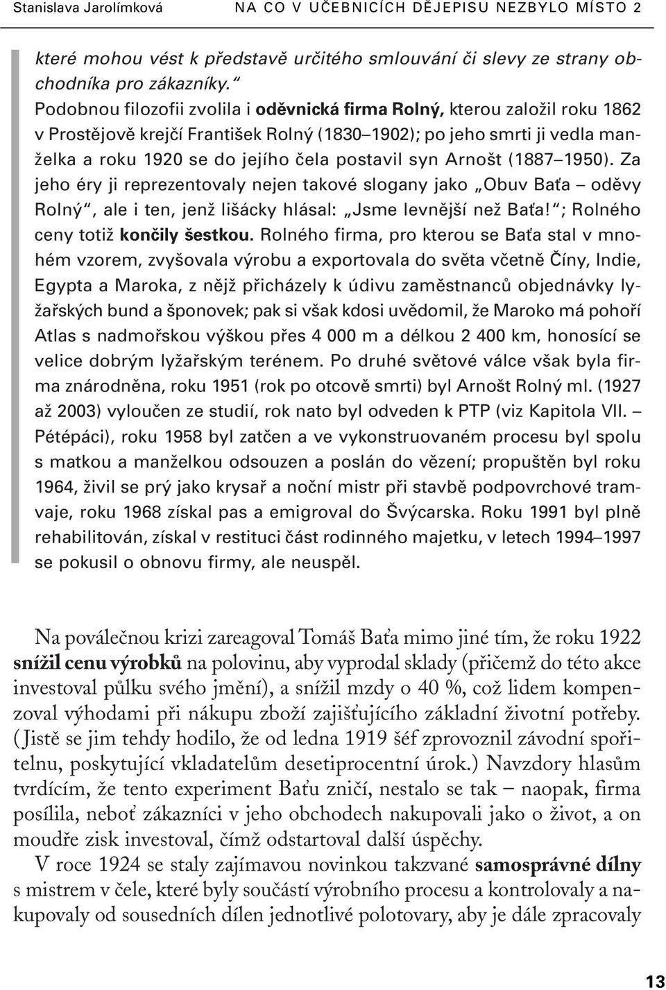 syn Arno t (1887 1950). Za jeho éry ji reprezentovaly nejen takové slogany jako Obuv BaÈa odûvy Roln, ale i ten, jenï li ácky hlásal: Jsme levnûj í neï BaÈa! ; Rolného ceny totiï konãily estkou.