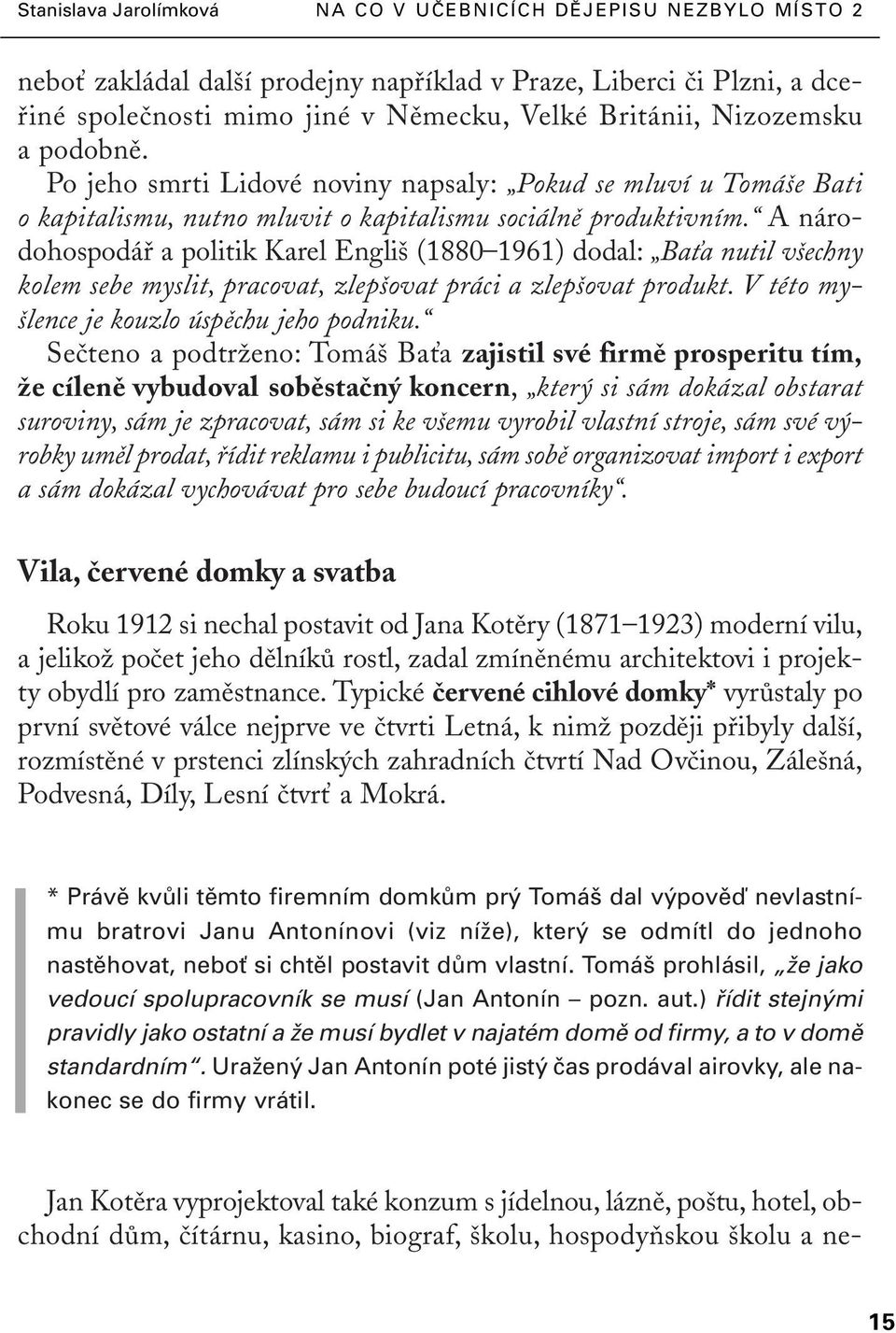 A národohospodáfi a politik Karel Engli (1880 1961) dodal: BaÈa nutil v echny kolem sebe myslit, pracovat, zlep ovat práci a zlep ovat produkt. V této my- lence je kouzlo úspûchu jeho podniku.