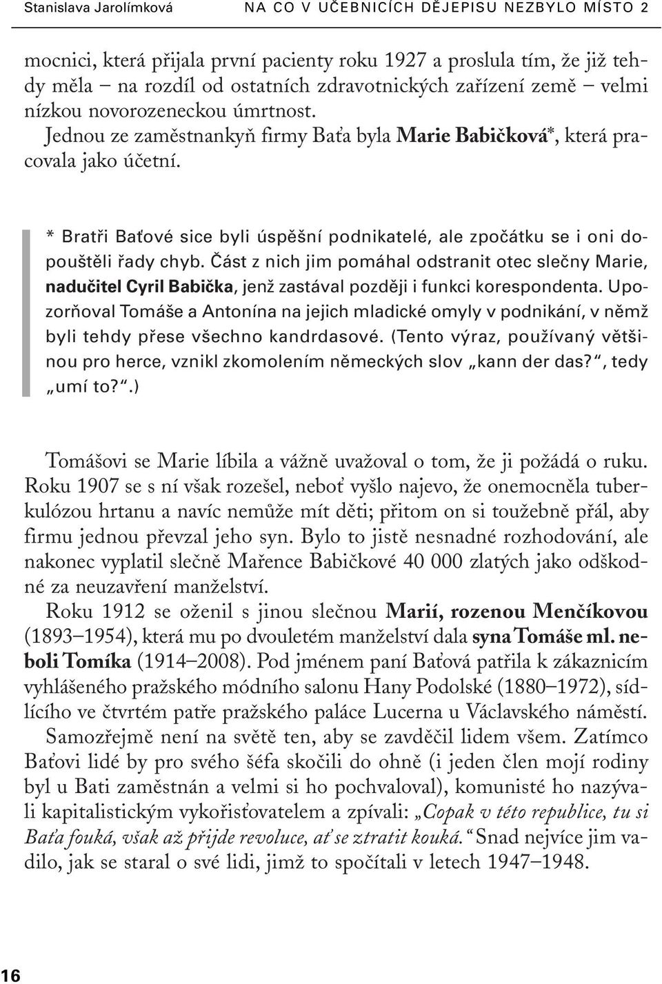 âást z nich jim pomáhal odstranit otec sleãny Marie, naduãitel Cyril Babiãka, jenï zastával pozdûji i funkci korespondenta.