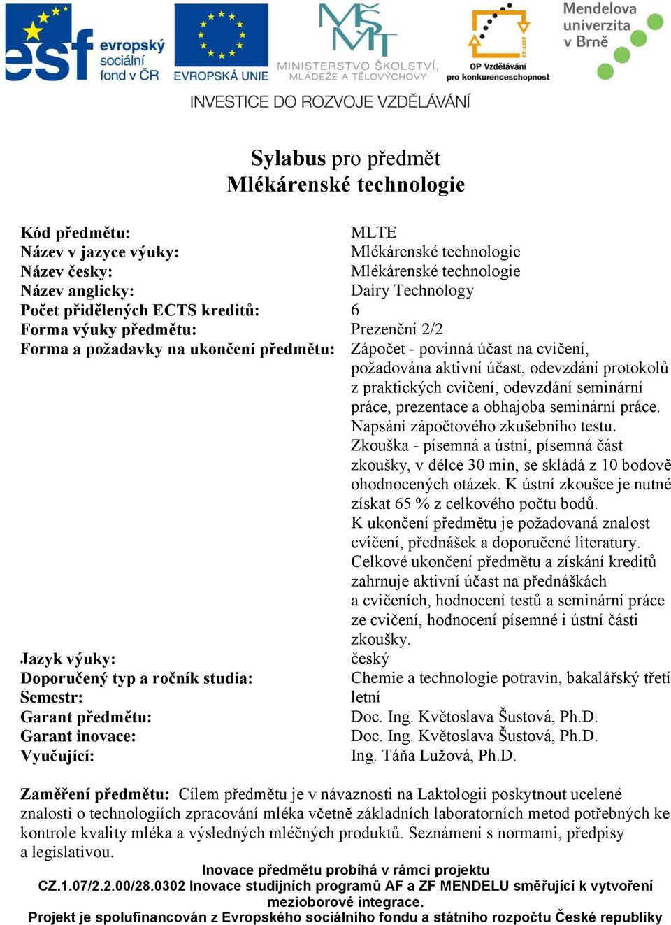 Napsání zápočtového zkušebního testu. Zkouška - písemná a ústní, písemná část zkoušky, v délce 30 min, se skládá z 10 bodově ohodnocených otázek.