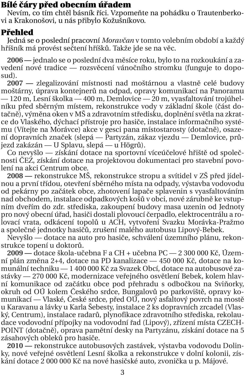 2006 jednalo se o poslední dva měsíce roku, bylo to na rozkoukání a zavedení nové tradice rozsvěcení vánočního stromku (funguje to doposud).