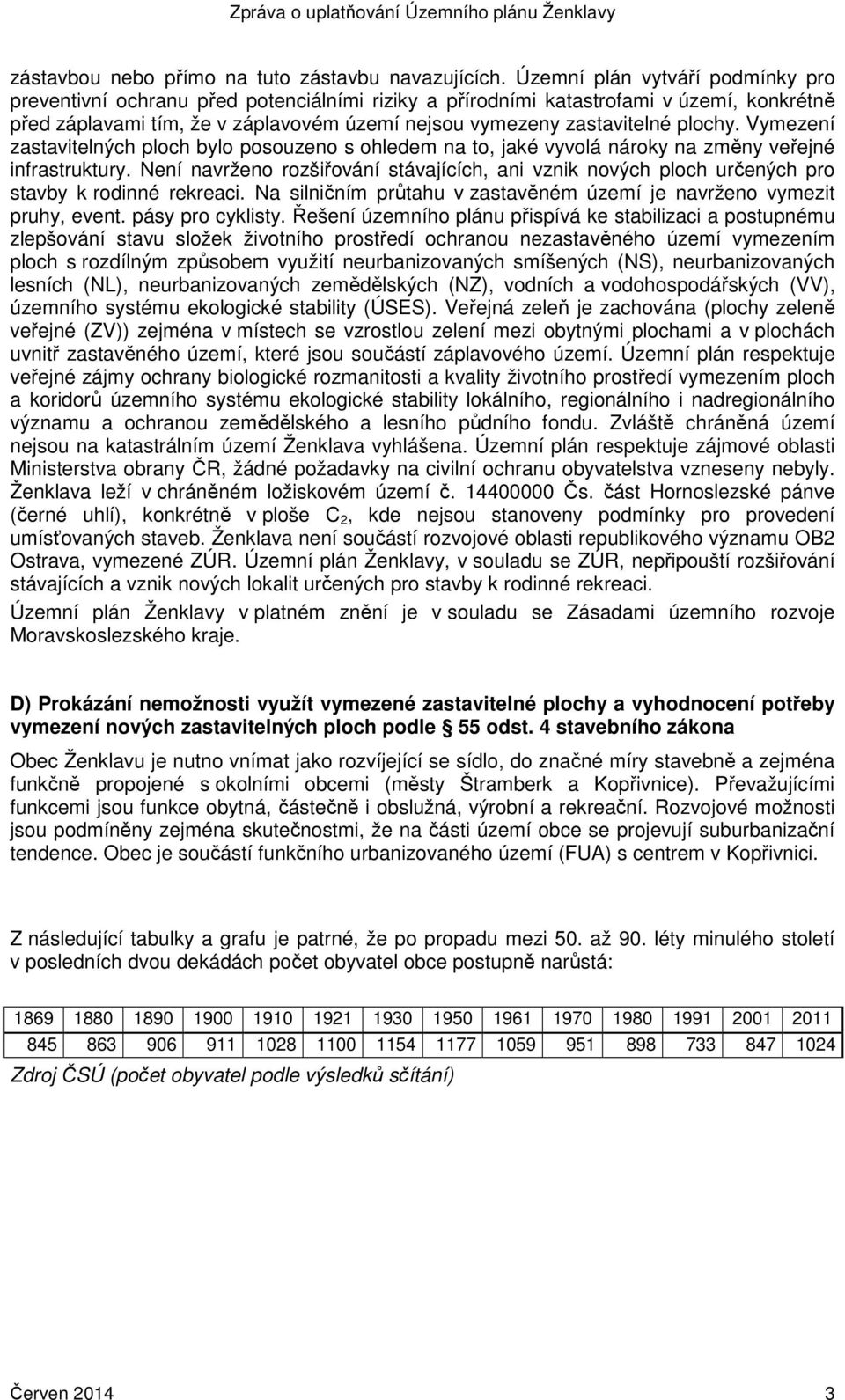 plochy. Vymezení zastavitelných ploch bylo posouzeno s ohledem na to, jaké vyvolá nároky na změny veřejné infrastruktury.