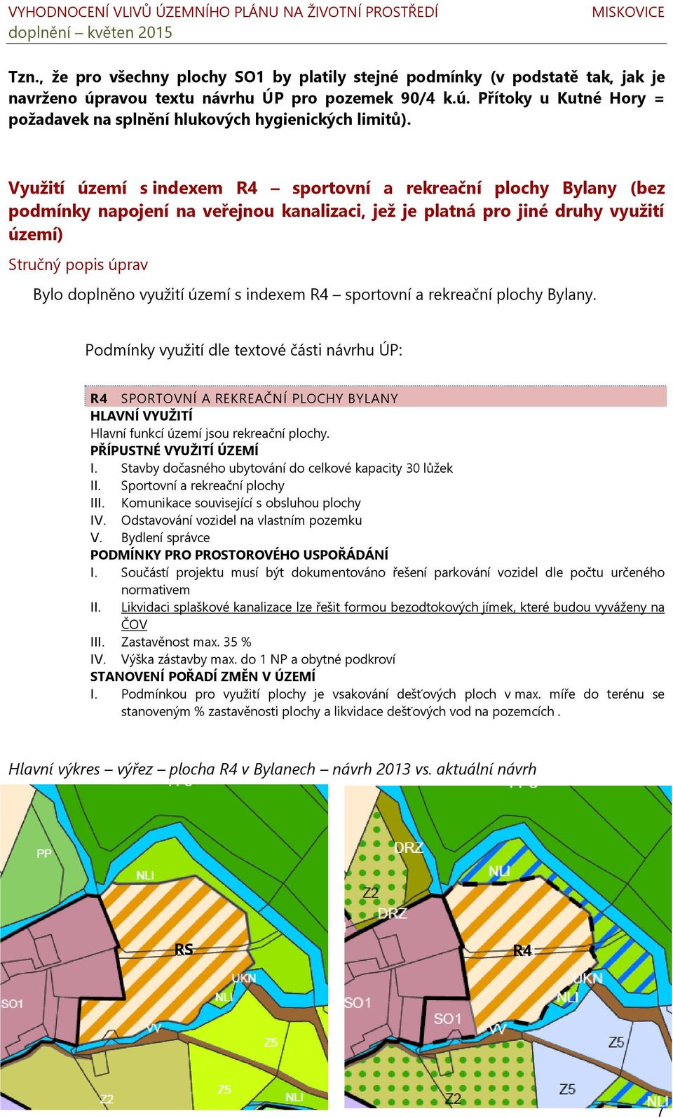 území s indexem R4 sportovní a rekreační plochy Bylany. Podmínky využití dle textové části návrhu ÚP: R4 SPORTOVNÍ A REKREAČNÍ PLOCHY BYLANY HLAVNÍ VYUŽITÍ Hlavní funkcí území jsou rekreační plochy.