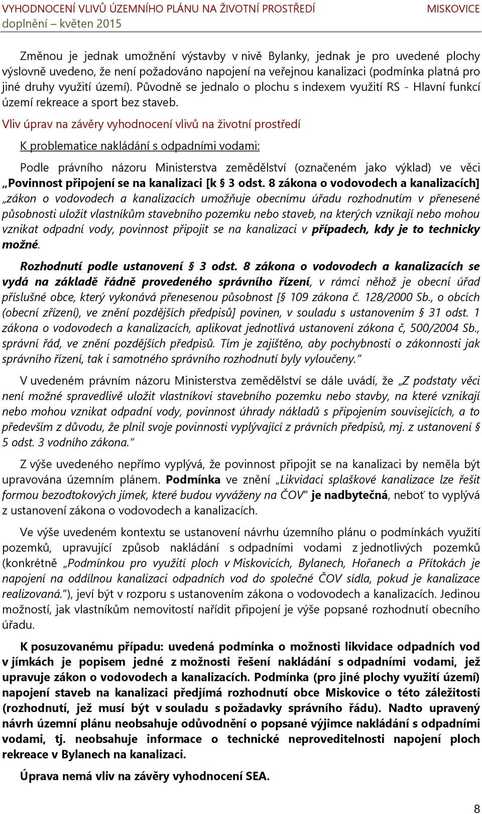 Vliv úprav na závěry vyhodnocení vlivů na životní prostředí K problematice nakládání s odpadními vodami: Podle právního názoru Ministerstva zemědělství (označeném jako výklad) ve věci Povinnost