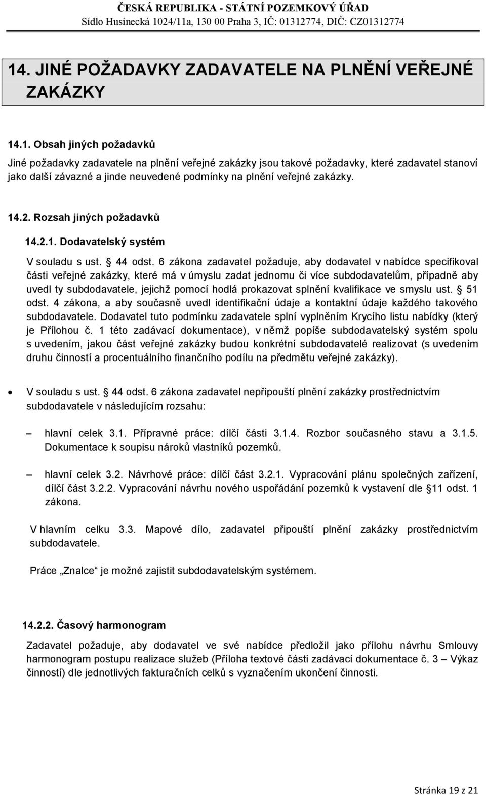 6 zákona zadavatel požaduje, aby dodavatel v nabídce specifikoval části veřejné zakázky, které má v úmyslu zadat jednomu či více subdodavatelům, případně aby uvedl ty subdodavatele, jejichž pomocí