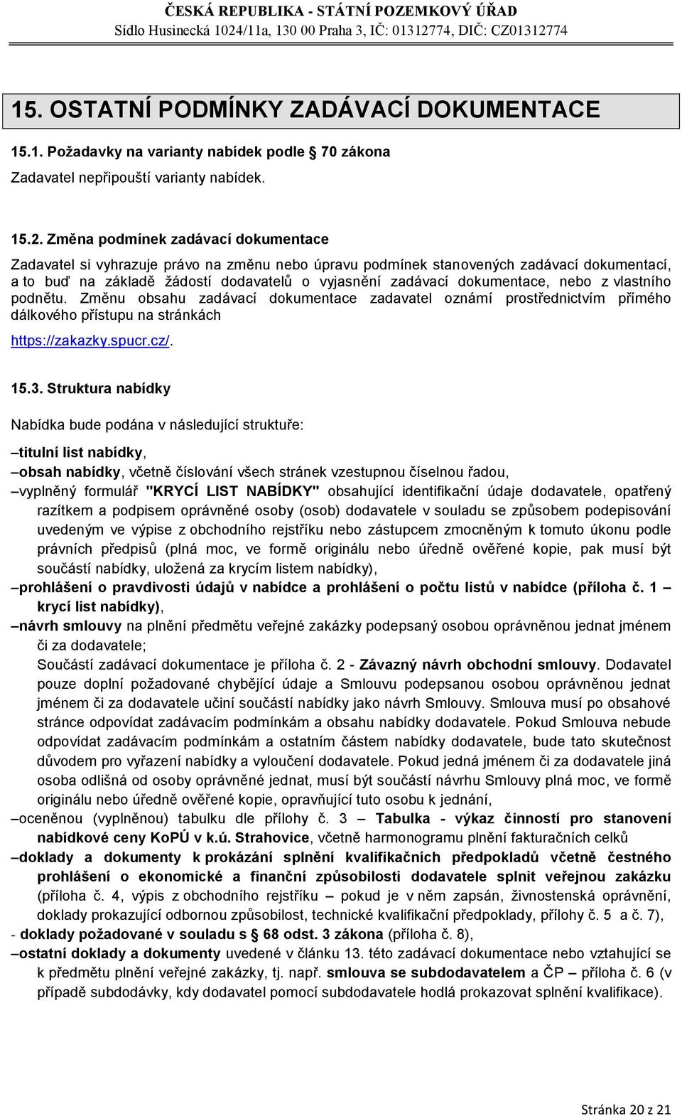 dokumentace, nebo z vlastního podnětu. Změnu obsahu zadávací dokumentace zadavatel oznámí prostřednictvím přímého dálkového přístupu na stránkách https://zakazky.spucr.cz/. 15.3.