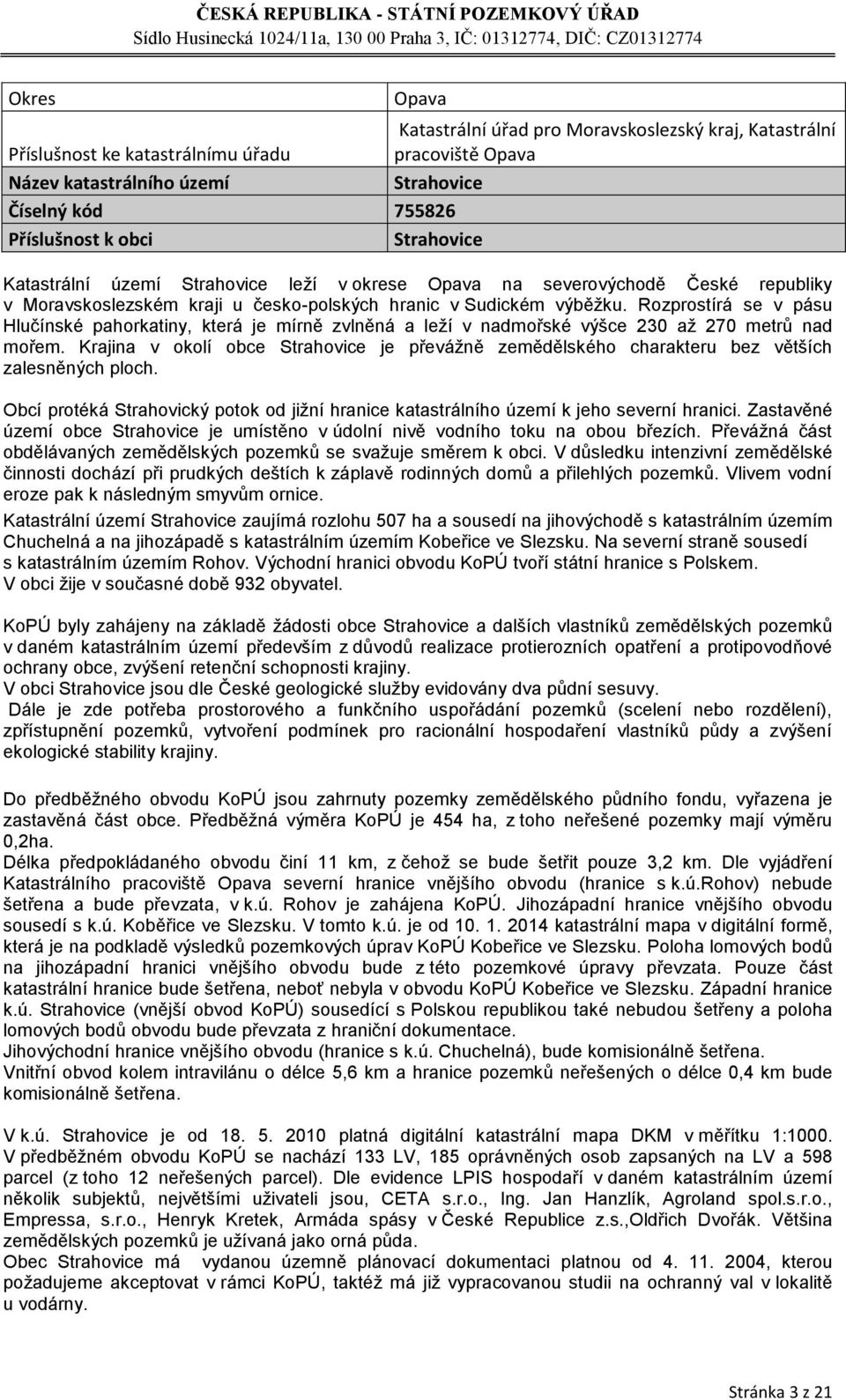 Rozprostírá se v pásu Hlučínské pahorkatiny, která je mírně zvlněná a leží v nadmořské výšce 230 až 270 metrů nad mořem.