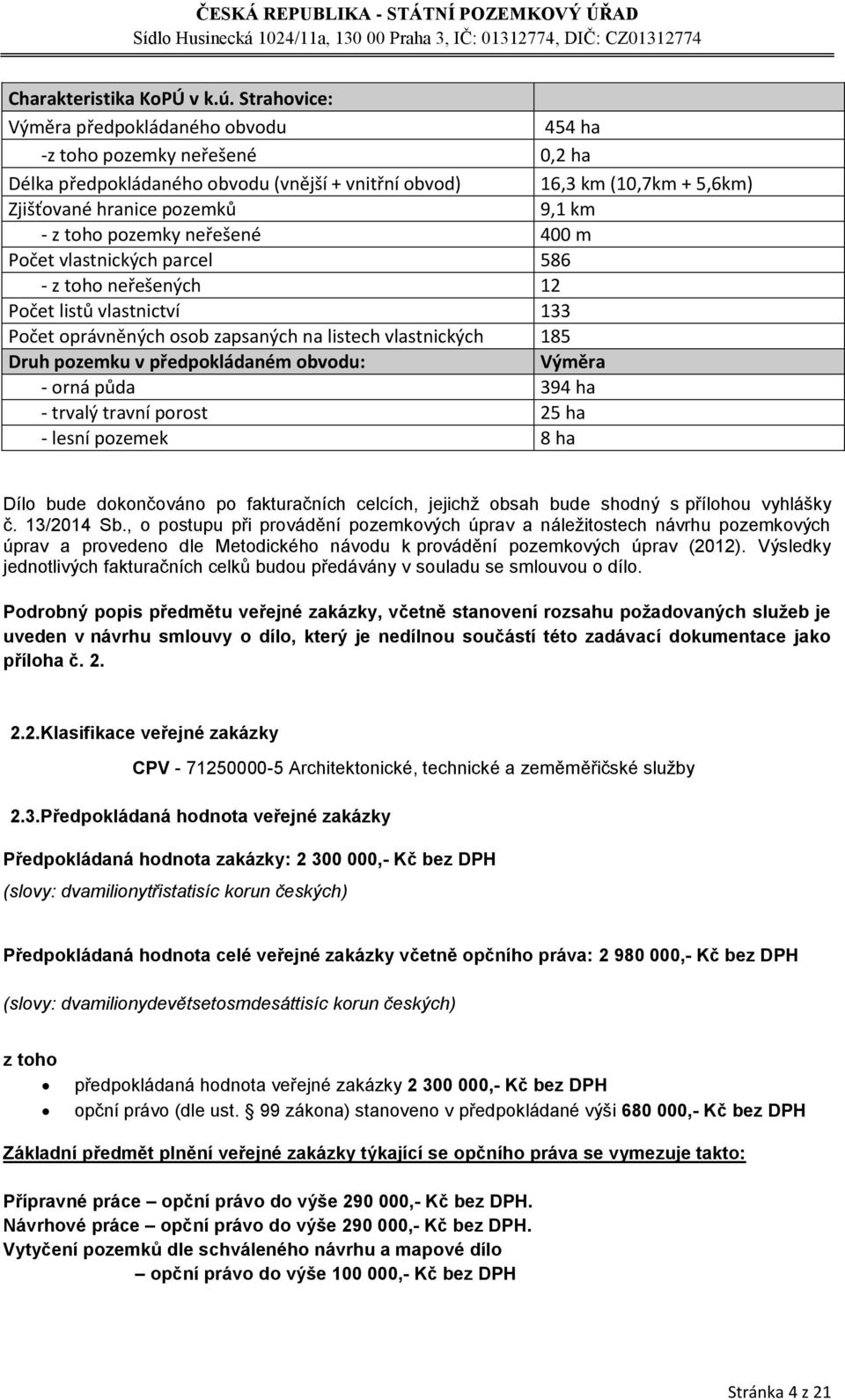 toho pozemky neřešené 400 m Počet vlastnických parcel 586 - z toho neřešených 12 Počet listů vlastnictví 133 Počet oprávněných osob zapsaných na listech vlastnických 185 Druh pozemku v předpokládaném