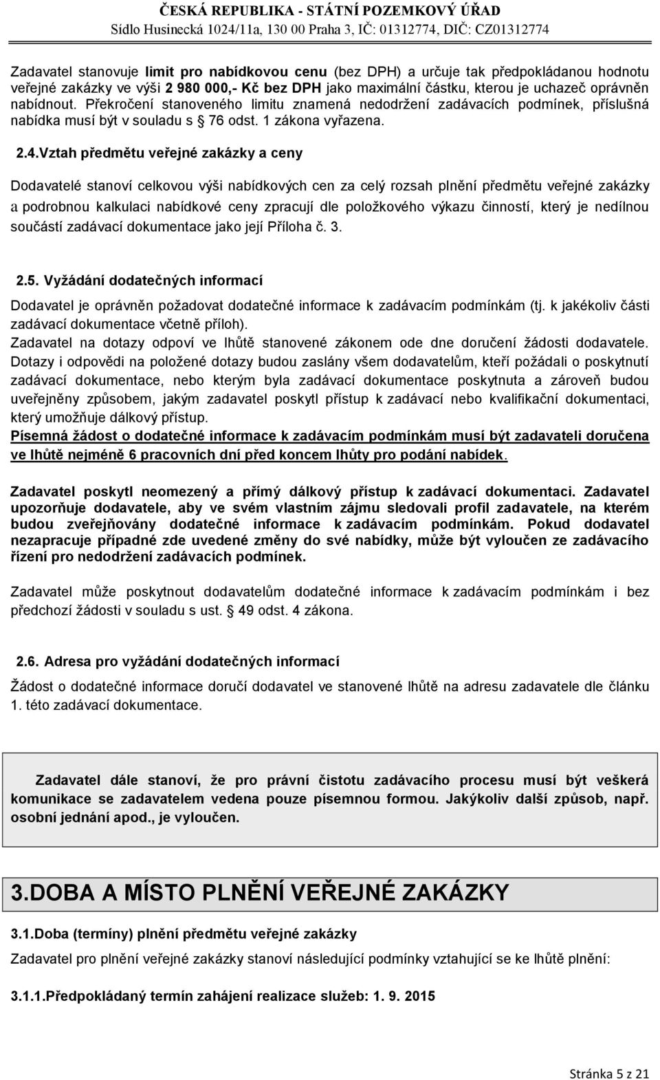 Vztah předmětu veřejné zakázky a ceny Dodavatelé stanoví celkovou výši nabídkových cen za celý rozsah plnění předmětu veřejné zakázky a podrobnou kalkulaci nabídkové ceny zpracují dle položkového