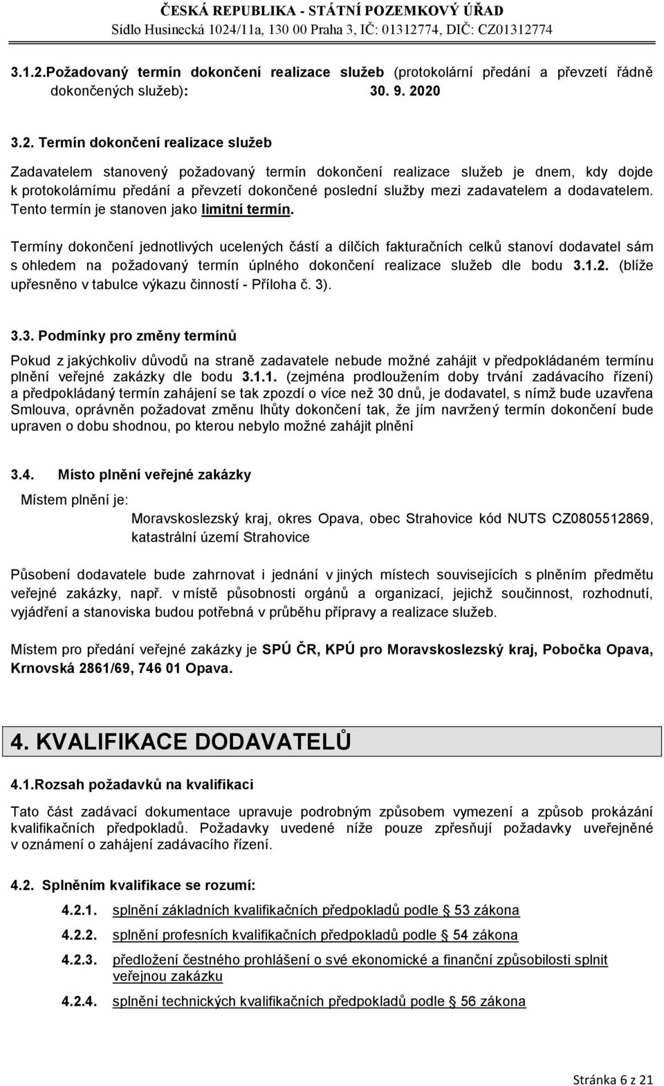 20 3.2. Termín dokončení realizace služeb Zadavatelem stanovený požadovaný termín dokončení realizace služeb je dnem, kdy dojde k protokolárnímu předání a převzetí dokončené poslední služby mezi