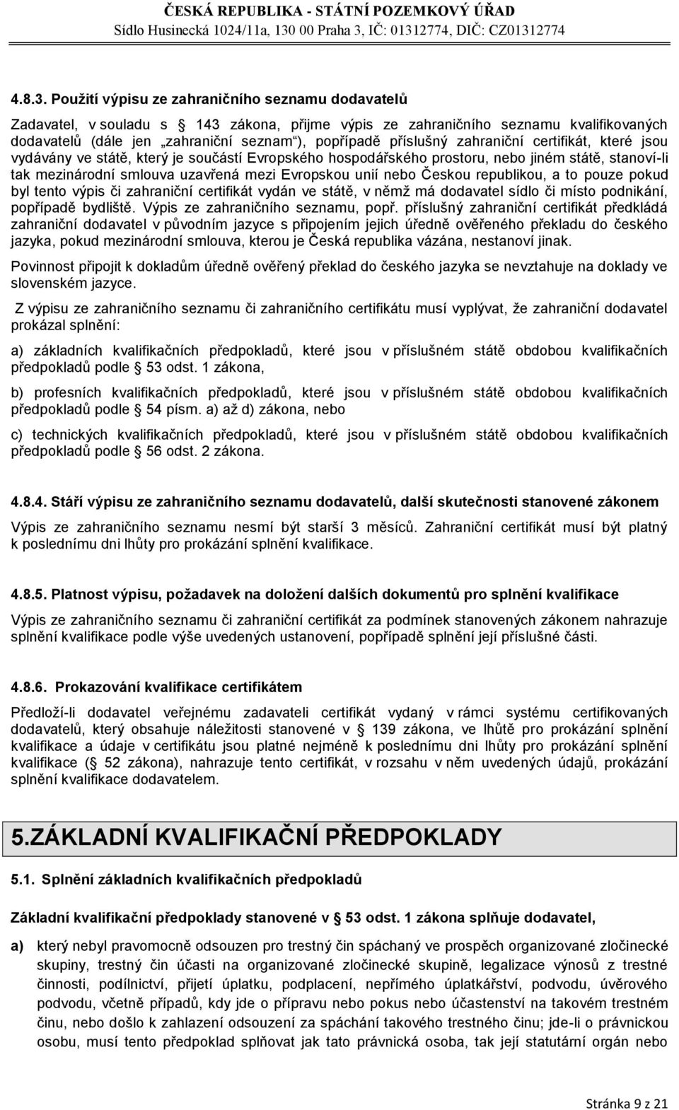 zahraniční certifikát, které jsou vydávány ve státě, který je součástí Evropského hospodářského prostoru, nebo jiném státě, stanoví-li tak mezinárodní smlouva uzavřená mezi Evropskou unií nebo Českou