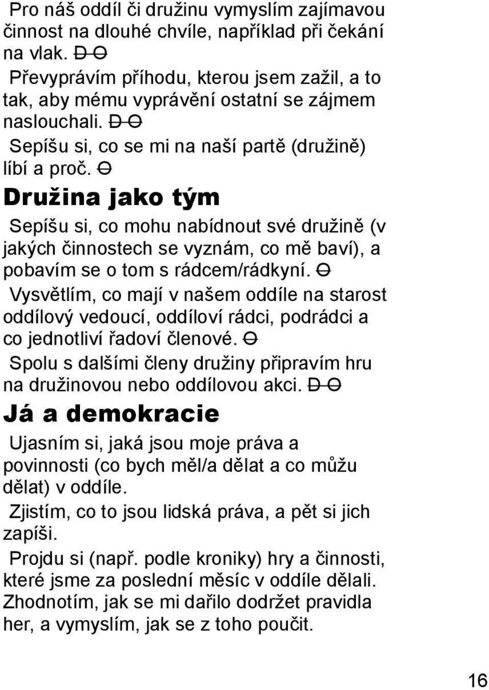 O Družina jako tým Sepíšu si, co mohu nabídnout své družině (v jakých činnostech se vyznám, co mě baví), a pobavím se o tom s rádcem/rádkyní.