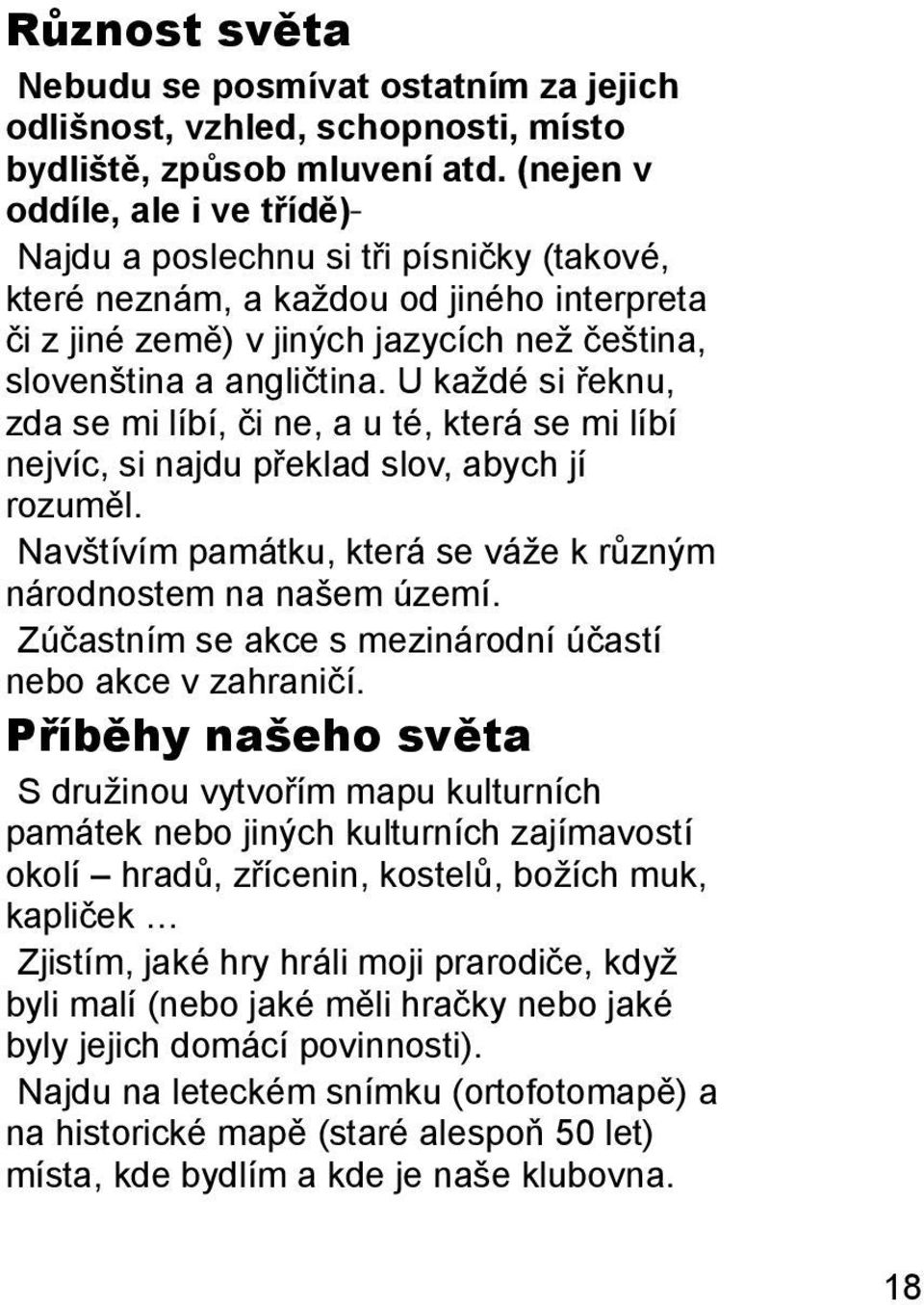 U každé si řeknu, zda se mi líbí, či ne, a u té, která se mi líbí nejvíc, si najdu překlad slov, abych jí rozuměl. Navštívím památku, která se váže k různým národnostem na našem území.