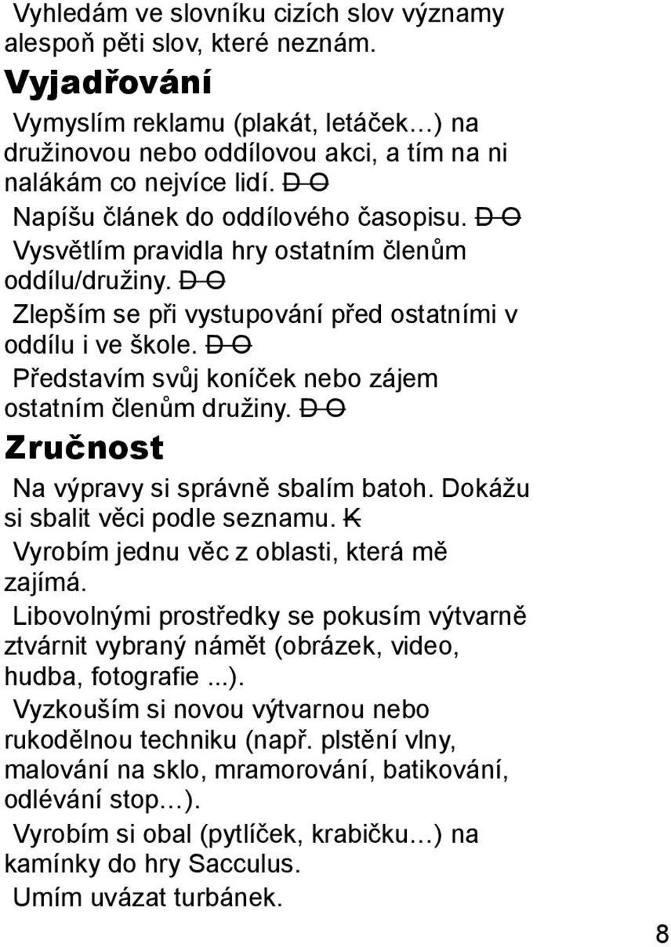 D O Představím svůj koníček nebo zájem ostatním členům družiny. D O Zručnost Na výpravy si správně sbalím batoh. Dokážu si sbalit věci podle seznamu. K Vyrobím jednu věc z oblasti, která mě zajímá.