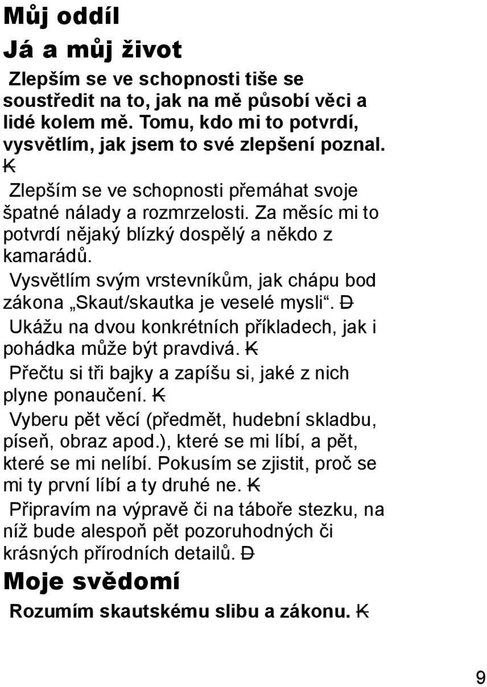 Vysvětlím svým vrstevníkům, jak chápu bod zákona Skaut/skautka je veselé mysli. D Ukážu na dvou konkrétních příkladech, jak i pohádka může být pravdivá.