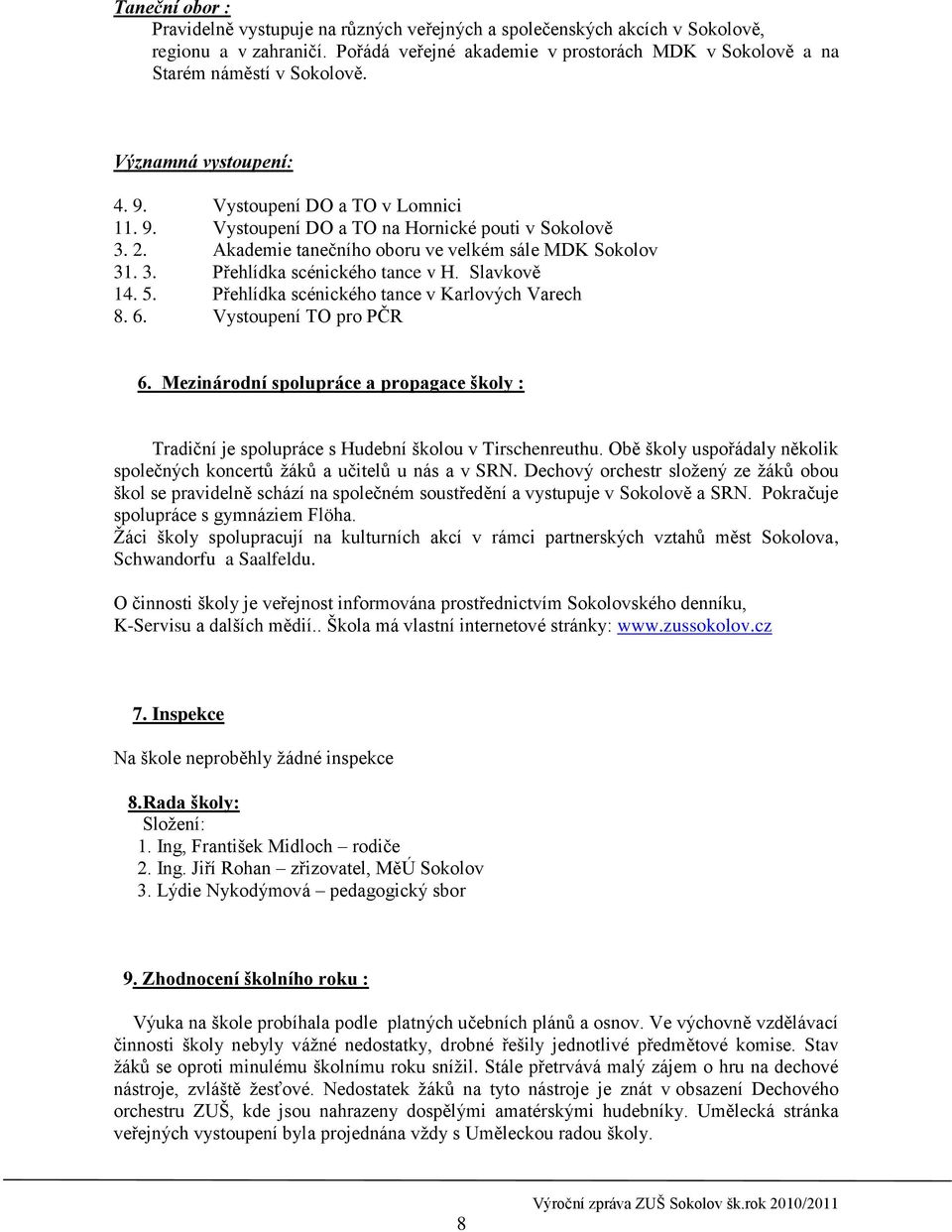 Slavkově 14. 5. Přehlídka scénického tance v Karlových Varech 8. 6. Vystoupení TO pro PČR 6. Mezinárodní spolupráce a propagace školy : Tradiční je spolupráce s Hudební školou v Tirschenreuthu.