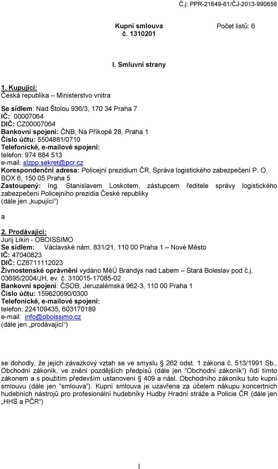 Telefonické, e-mailové spojení: telefon: 974 884 513 e-mail: slzpp.sekret@pcr.cz Korespondenční adresa: Policejní prezidium ČR, Správa logistického zabezpečení P. O.