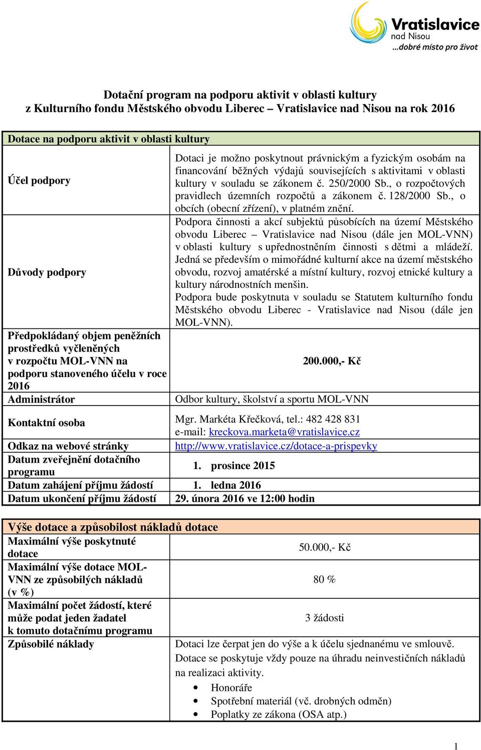 financování běžných výdajů souvisejících s aktivitami v oblasti kultury v souladu se zákonem č. 250/2000 Sb., o rozpočtových pravidlech územních rozpočtů a zákonem č. 128/2000 Sb.