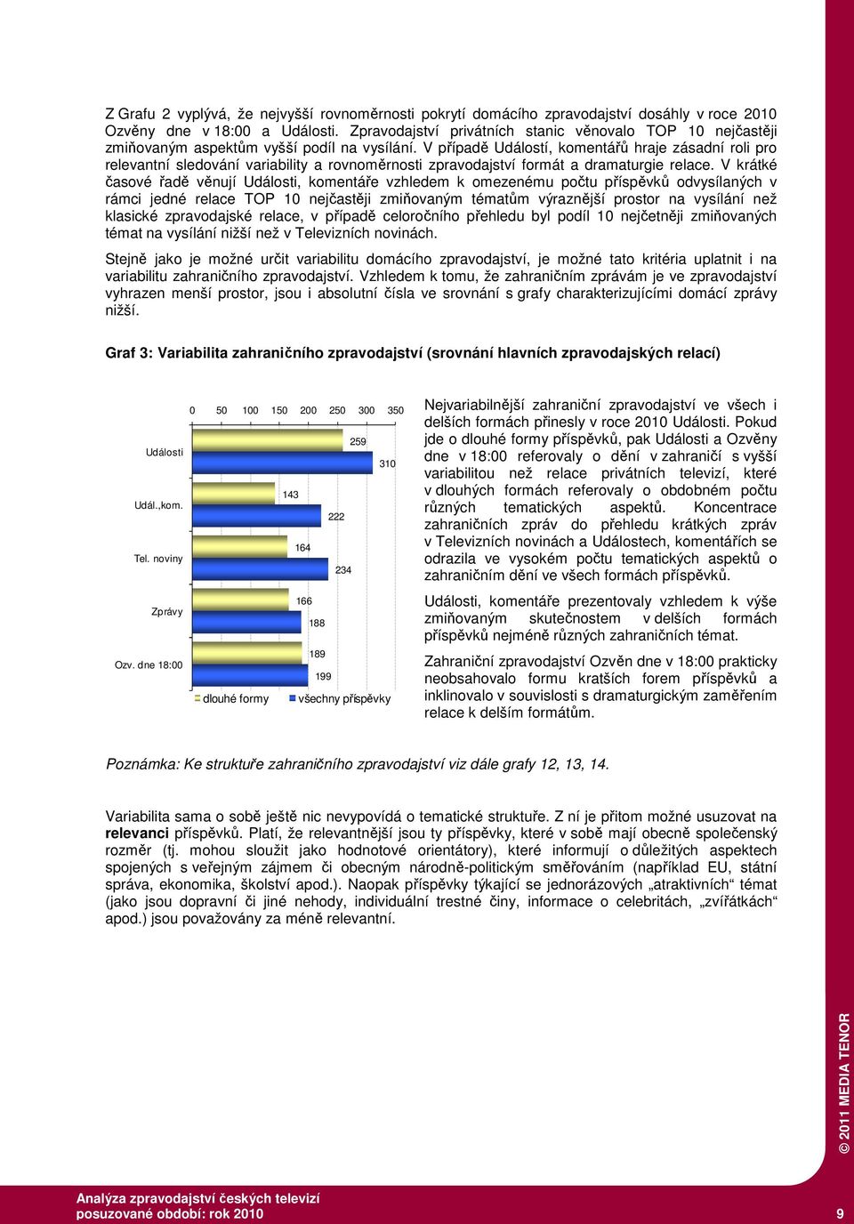 V případě Událostí, komentářů hraje zásadní roli pro relevantní sledování variability a rovnoměrnosti zpravodajství formát a dramaturgie relace.