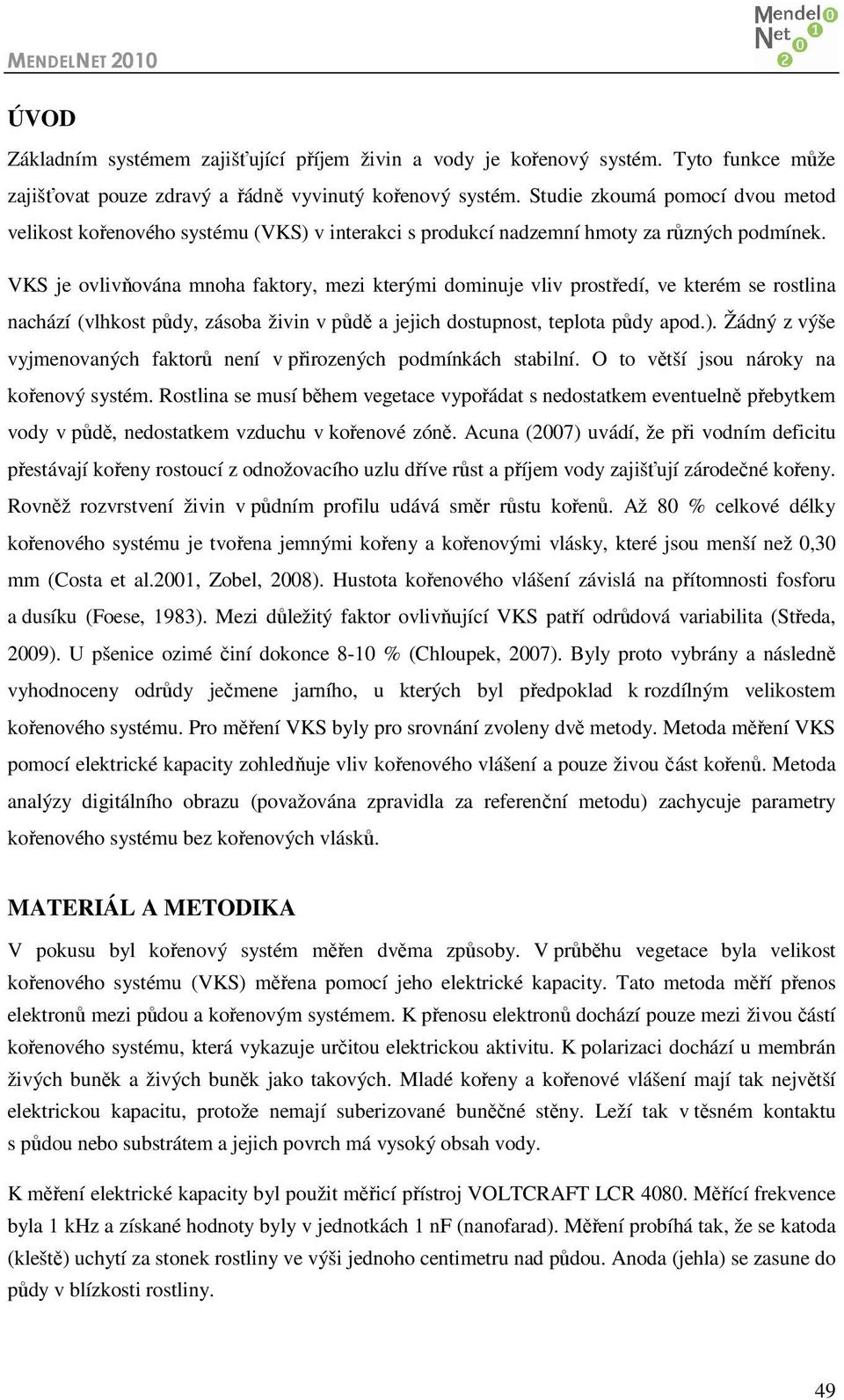 VKS je ovlivňována mnoha faktory, mezi kterými dominuje vliv prostředí, ve kterém se rostlina nachází (vlhkost půdy, zásoba živin v půdě a jejich dostupnost, teplota půdy apod.).