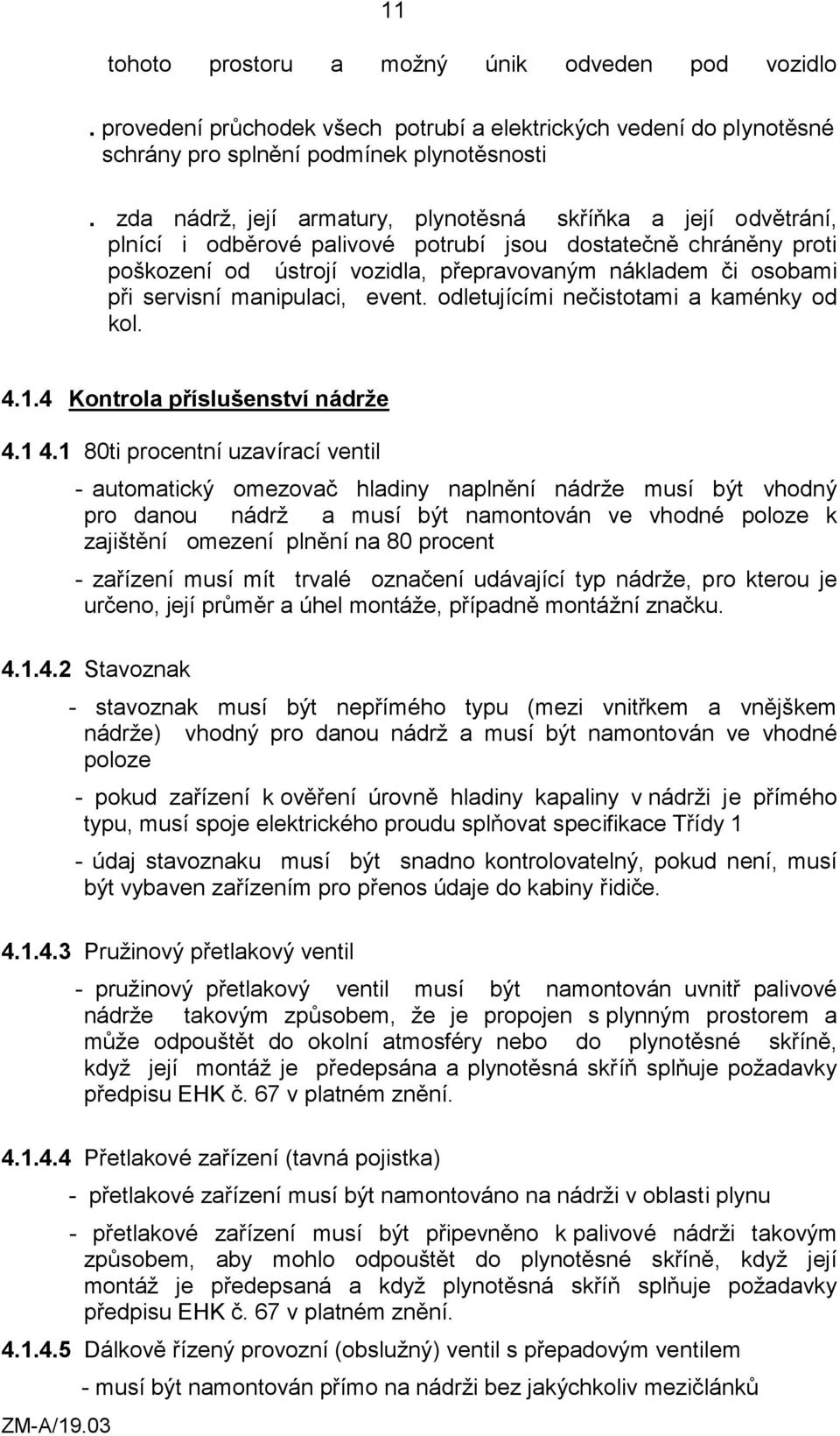 servisní manipulaci, event. odletujícími nečistotami a kaménky od kol. 4.1.4 Kontrola příslušenství nádrže 4.1 4.