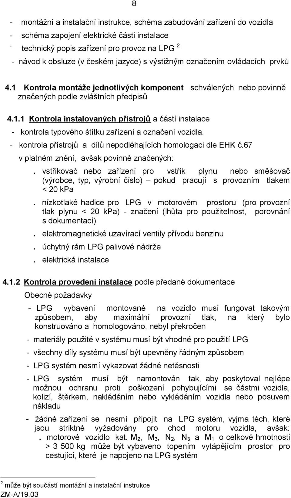 - kontrola přístrojů a dílů nepodléhajících homologaci dle EHK č.67 v platném znění, avšak povinně značených:.