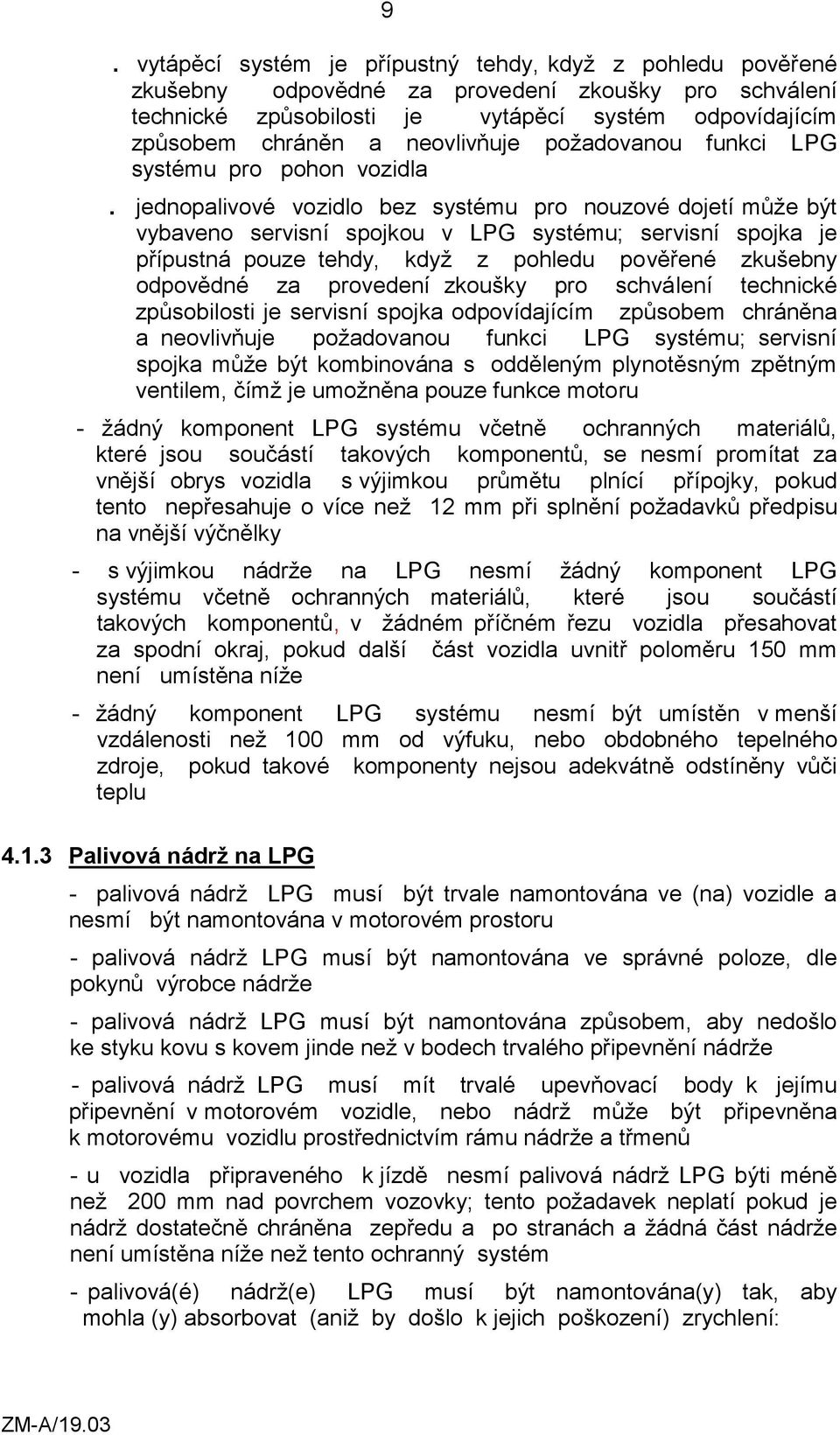 jednopalivové vozidlo bez systému pro nouzové dojetí může být vybaveno servisní spojkou v LPG systému; servisní spojka je přípustná pouze tehdy, když z pohledu pověřené zkušebny odpovědné za