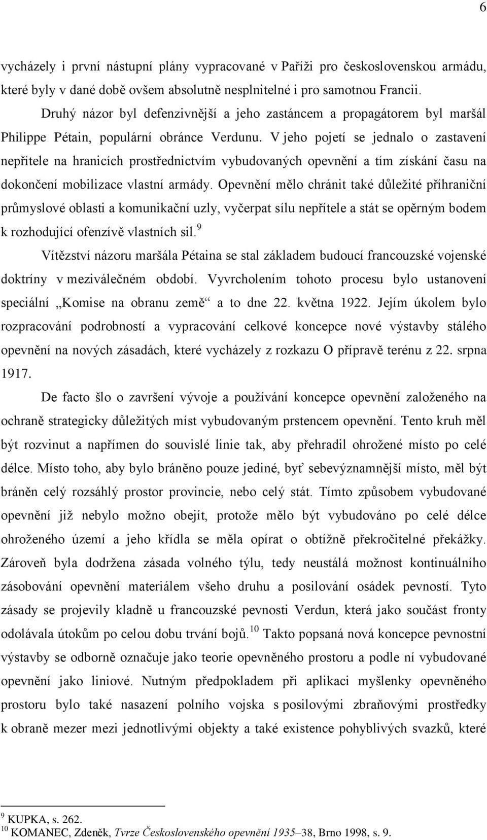 V jeho pojetí se jednalo o zastavení nepřítele na hranicích prostřednictvím vybudovaných opevnění a tím získání času na dokončení mobilizace vlastní armády.