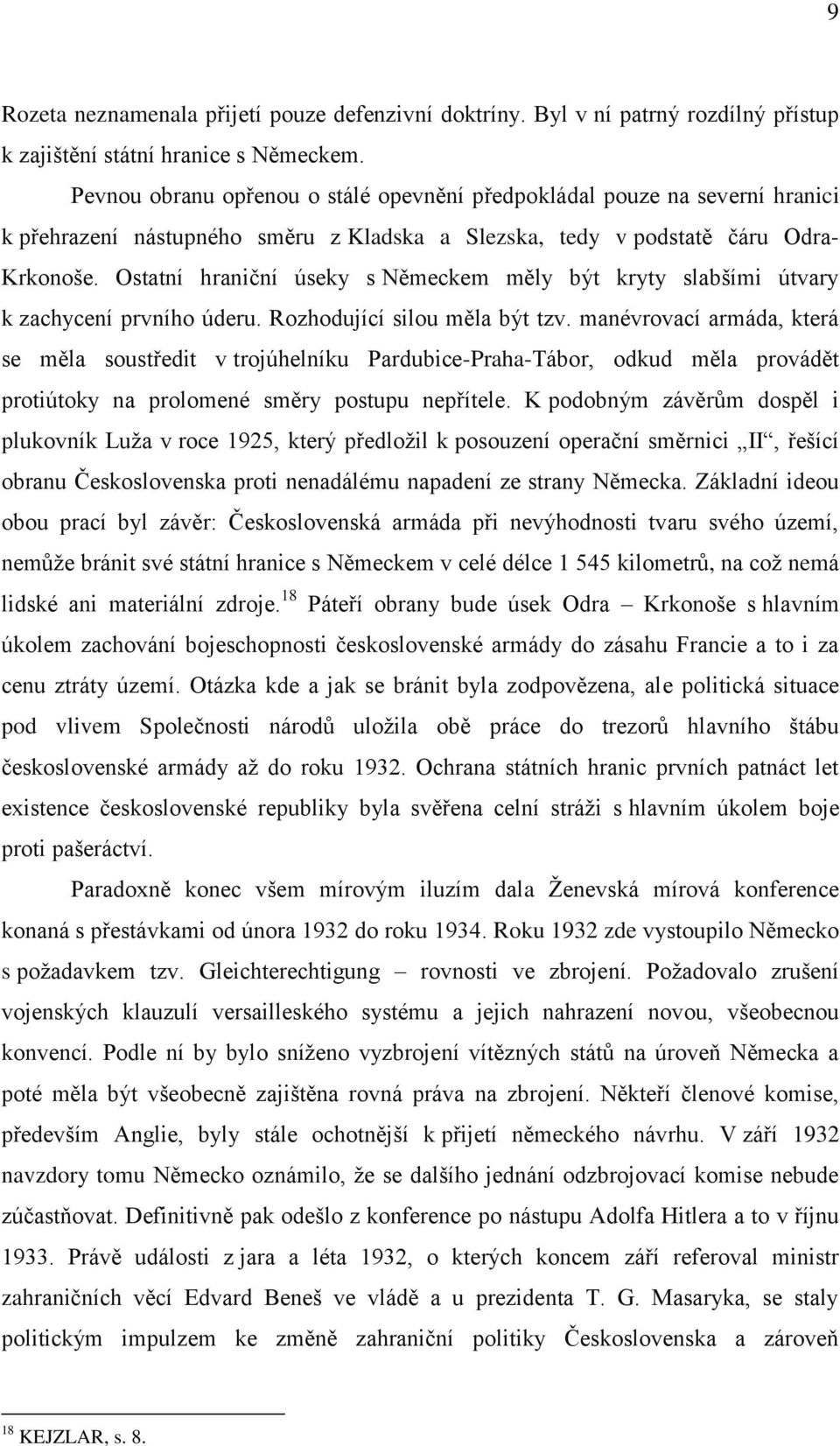 Ostatní hraniční úseky s Německem měly být kryty slabšími útvary k zachycení prvního úderu. Rozhodující silou měla být tzv.