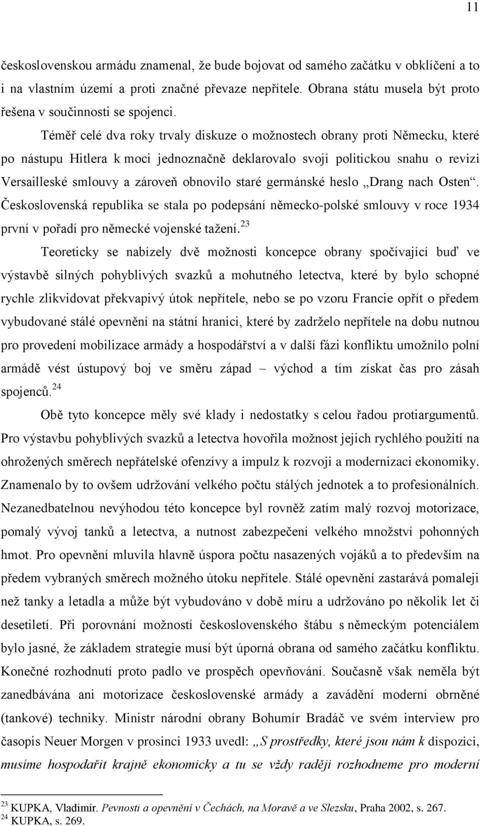 Téměř celé dva roky trvaly diskuze o možnostech obrany proti Německu, které po nástupu Hitlera k moci jednoznačně deklarovalo svojí politickou snahu o revizi Versailleské smlouvy a zároveň obnovilo