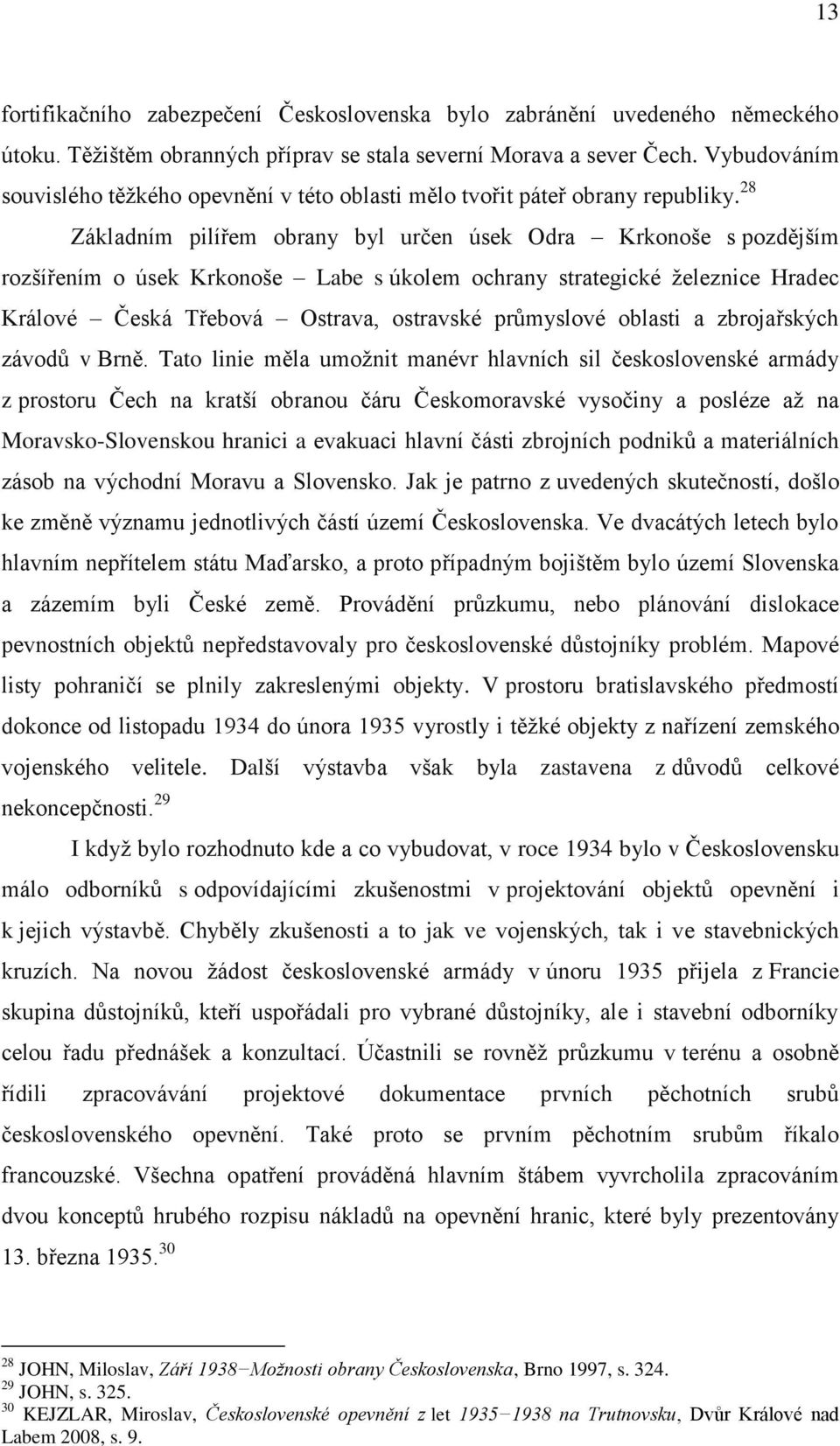 28 Základním pilířem obrany byl určen úsek Odra Krkonoše s pozdějším rozšířením o úsek Krkonoše Labe s úkolem ochrany strategické železnice Hradec Králové Česká Třebová Ostrava, ostravské průmyslové