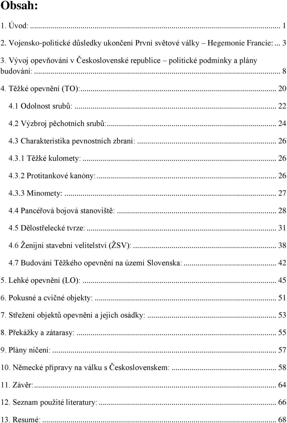 .. 27 4.4 Pancéřová bojová stanoviště:... 28 4.5 Dělostřelecké tvrze:... 31 4.6 Ženijní stavební velitelství (ŽSV):... 38 4.7 Budování Těžkého opevnění na území Slovenska:... 42 5.