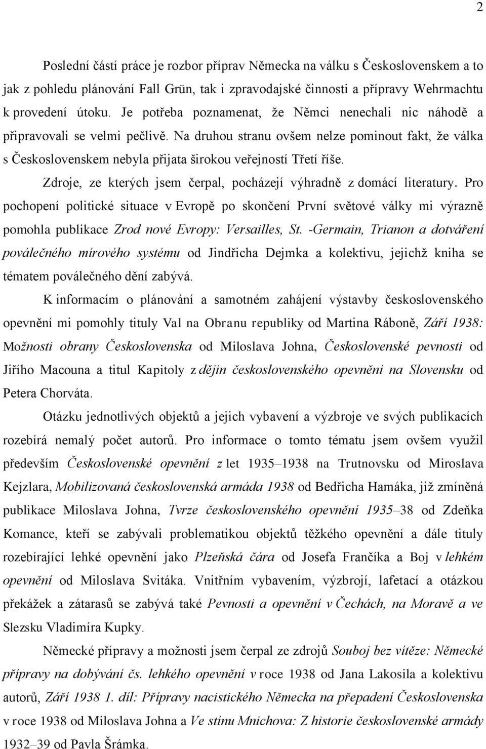 Na druhou stranu ovšem nelze pominout fakt, že válka s Československem nebyla přijata širokou veřejností Třetí říše. Zdroje, ze kterých jsem čerpal, pocházejí výhradně z domácí literatury.