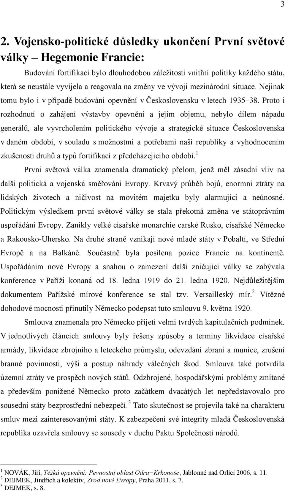 Proto i rozhodnutí o zahájení výstavby opevnění a jejím objemu, nebylo dílem nápadu generálů, ale vyvrcholením politického vývoje a strategické situace Československa v daném období, v souladu s