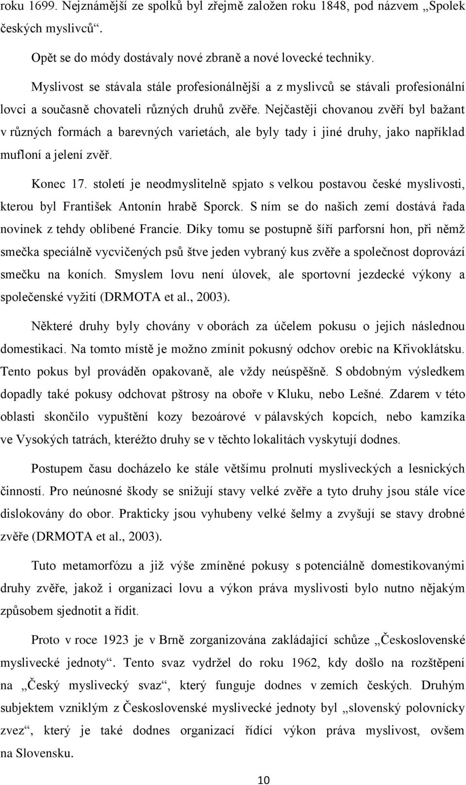 Nejčastěji chovanou zvěří byl bažant v různých formách a barevných varietách, ale byly tady i jiné druhy, jako například mufloní a jelení zvěř. Konec 17.