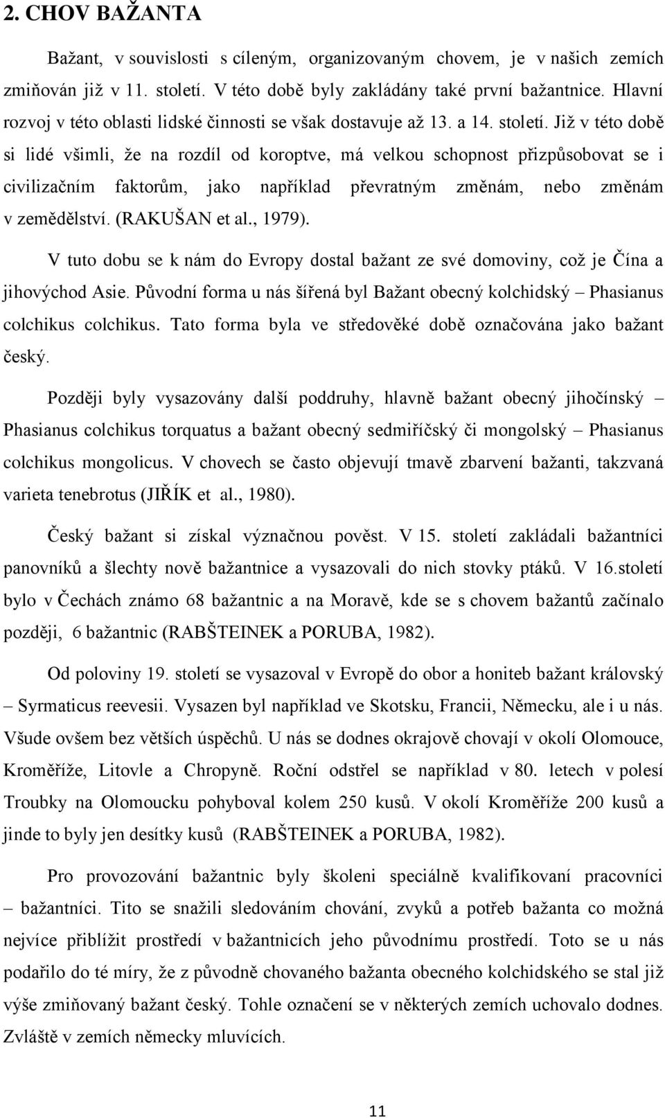 Již v této době si lidé všimli, že na rozdíl od koroptve, má velkou schopnost přizpůsobovat se i civilizačním faktorům, jako například převratným změnám, nebo změnám v zemědělství. (RAKUŠAN et al.