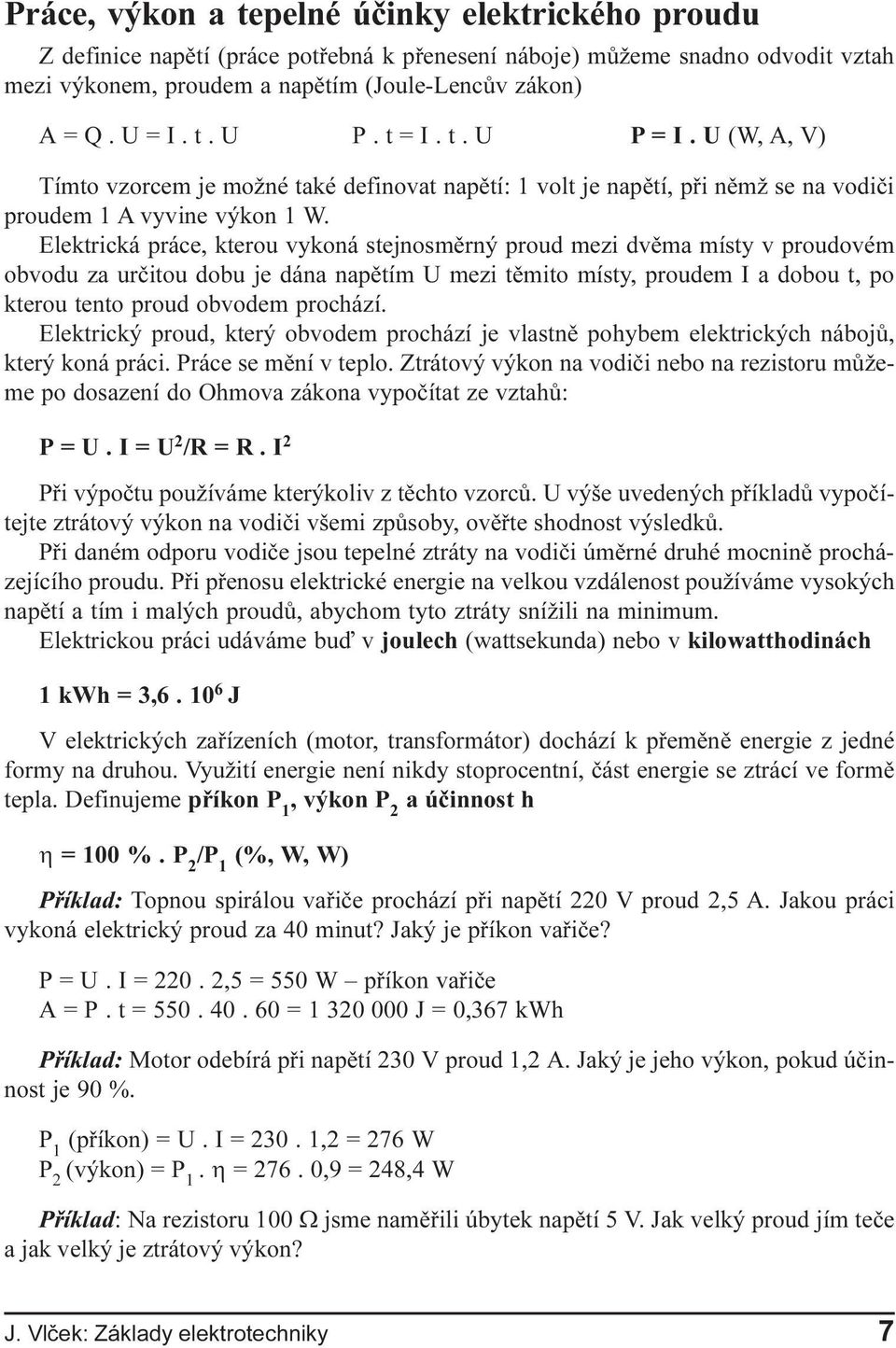 mezi dvìma místy v proudovém obvodu za urèitou dobu je dána napìtím U mezi tìmito místy, proudem I a dobou t, po kterou tento proud obvodem prochází Elektrický proud, který obvodem prochází je