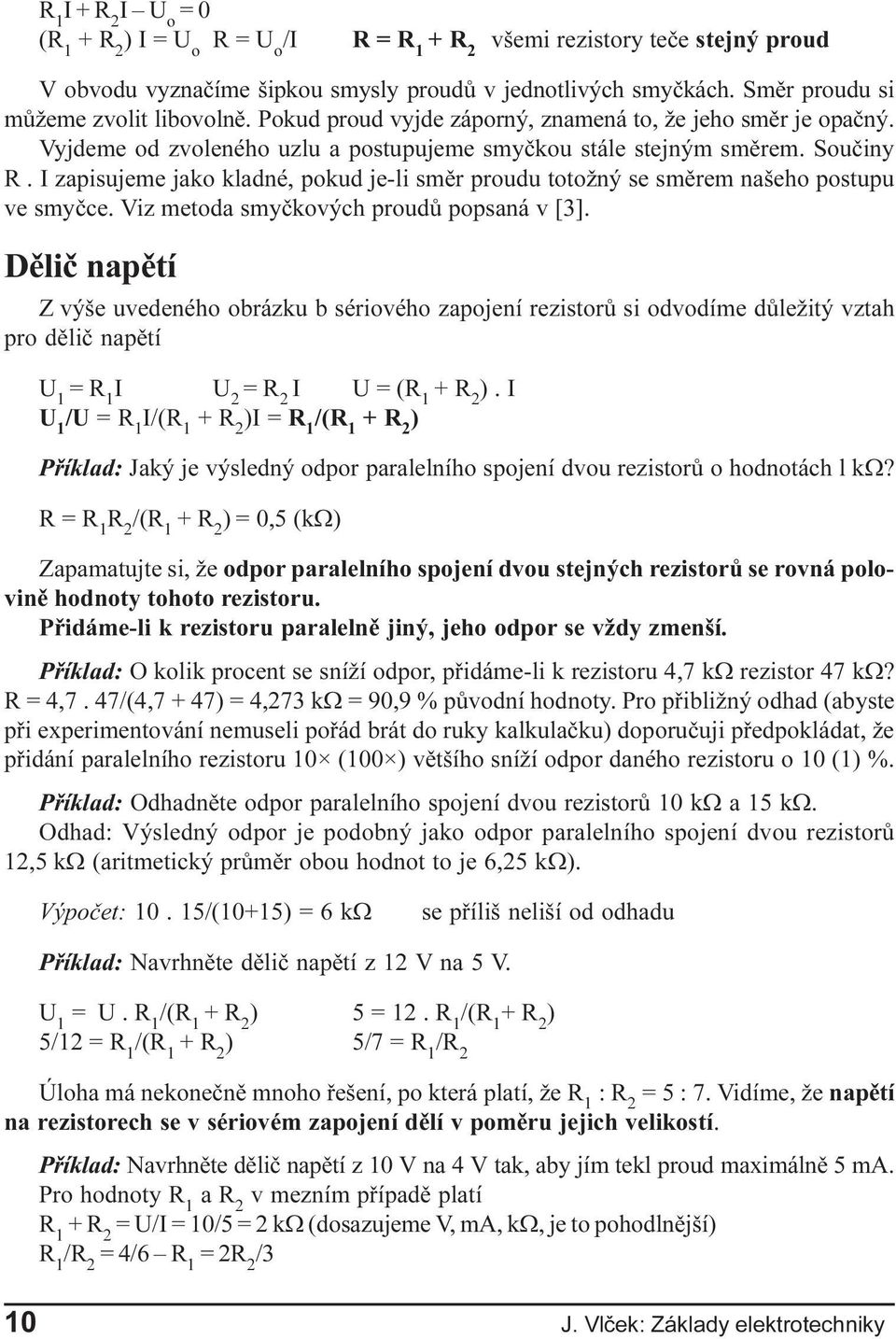 našeho postupu ve smyèce Viz metoda smyèkových proudù popsaná v [3] Dìliè napìtí Z výše uvedeného obrázku b sériového zapojení rezistorù si odvodíme dùležitý vztah pro dìliè napìtí = R 1 I U 2 = I U