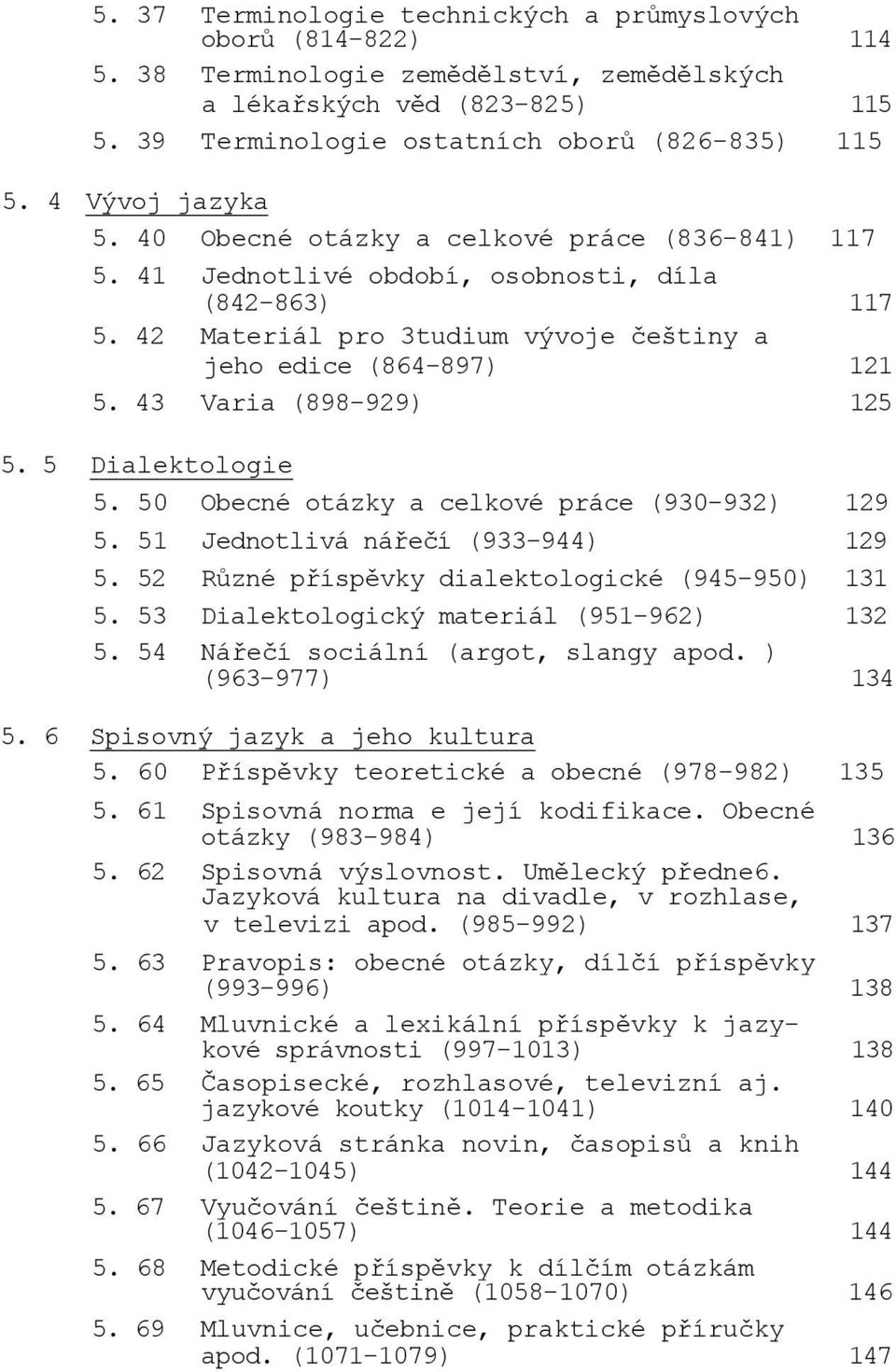 43 Varia (898-929) 125 5. 5 Dialektologie 5. 50 Obecné otázky a celkové práce (930-932) 129 5. 51 Jednotlivá náŗeĉí (933-944) 129 5. 52 Rŧzné pŗíspěvky dialektologické (945-950) 131 5.