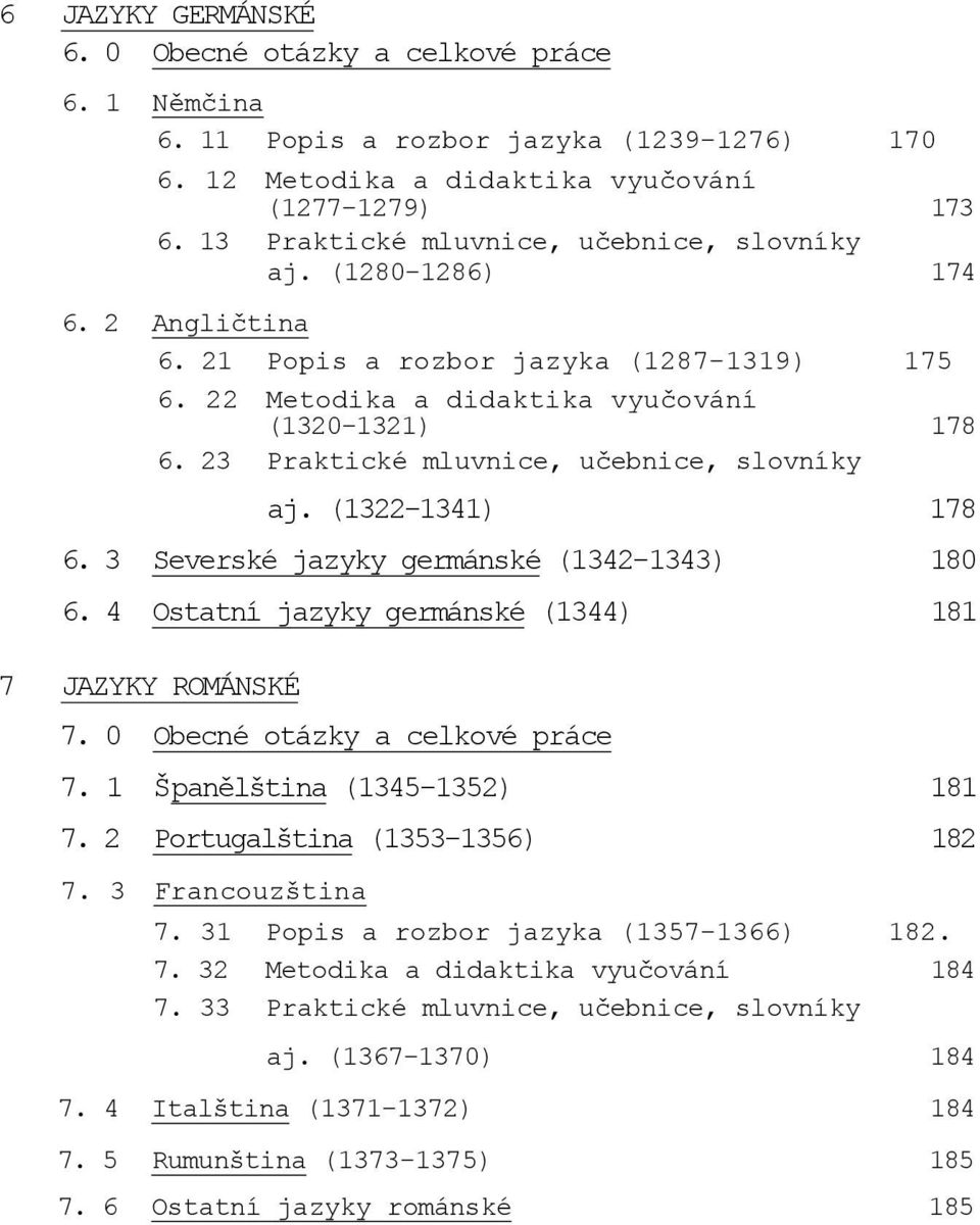 23 Praktické mluvnice, uĉebnice, slovníky aj. (1322-1341) 178 6. 3 Severské jazyky germánské (1342-1343) 180 6. 4 Ostatní jazyky germánské (1344) 181 7 JAZYKY ROMÁNSKÉ 7.