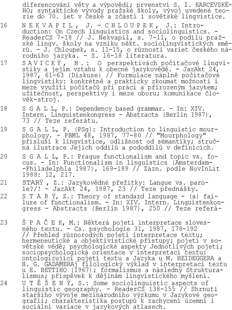 Chloupek, s. 11-15, o rŧznosti variet ĉeského národního jazyka. - S. 16-18 literatura. 17 S A V I C K Ý, N. : O perspektivách poĉítaĉové lingvistiky a jejím vztahu k obecné jazykovědě.