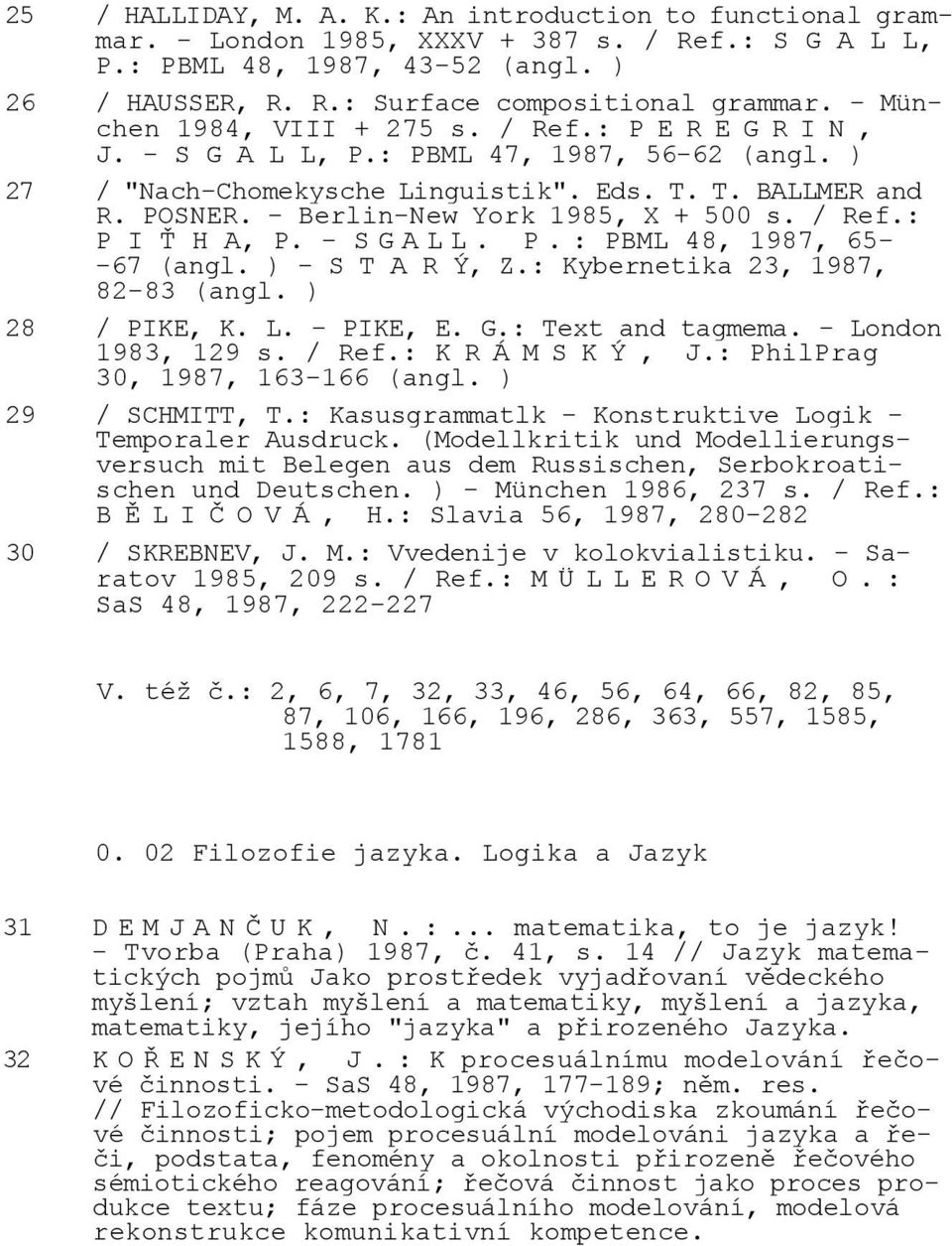 - Berlin-New York 1985, X + 500 s. / Ref.: P I Ť H A, P. - S G A L L. P. : PBML 48, 1987, 65- -67 (angl. ) - S T A R Ý, Z.: Kybernetika 23, 1987, 82-83 (angl. ) 28 / PIKE, K. L. - PIKE, E. G.: Text and tagmema.